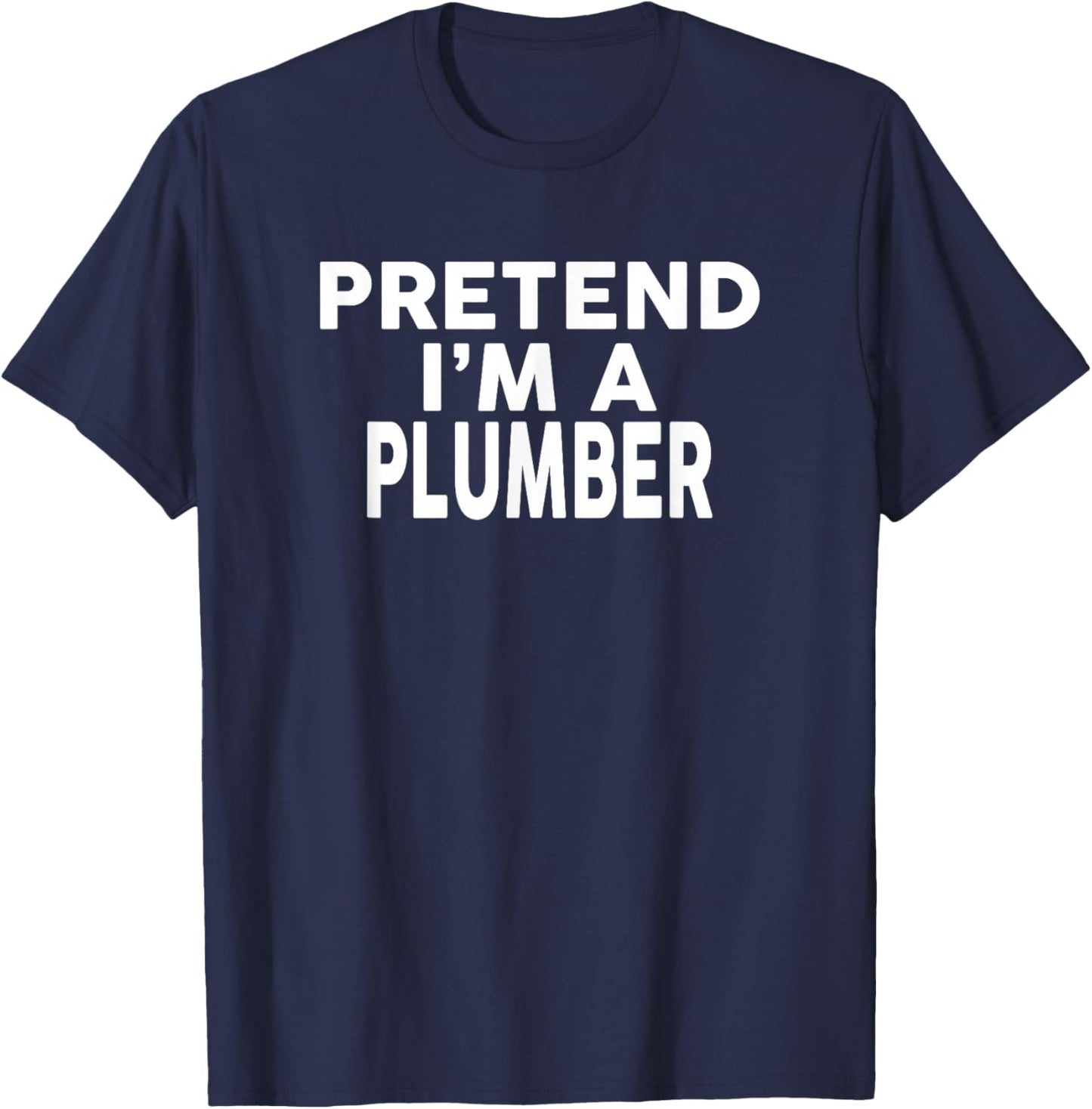 Pretend I'm A PLUMBER Halloween Costume T-Shirt - T-Shirt | Navy
