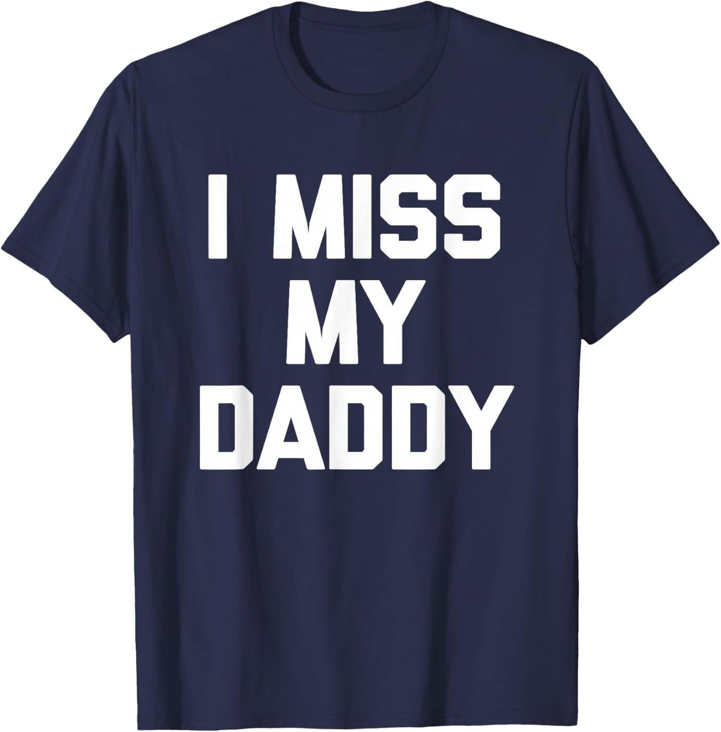 I Miss My Daddy - Funny Saying Sarcastic Cute Cool Novelty T-Shirt - T-Shirt | Navy