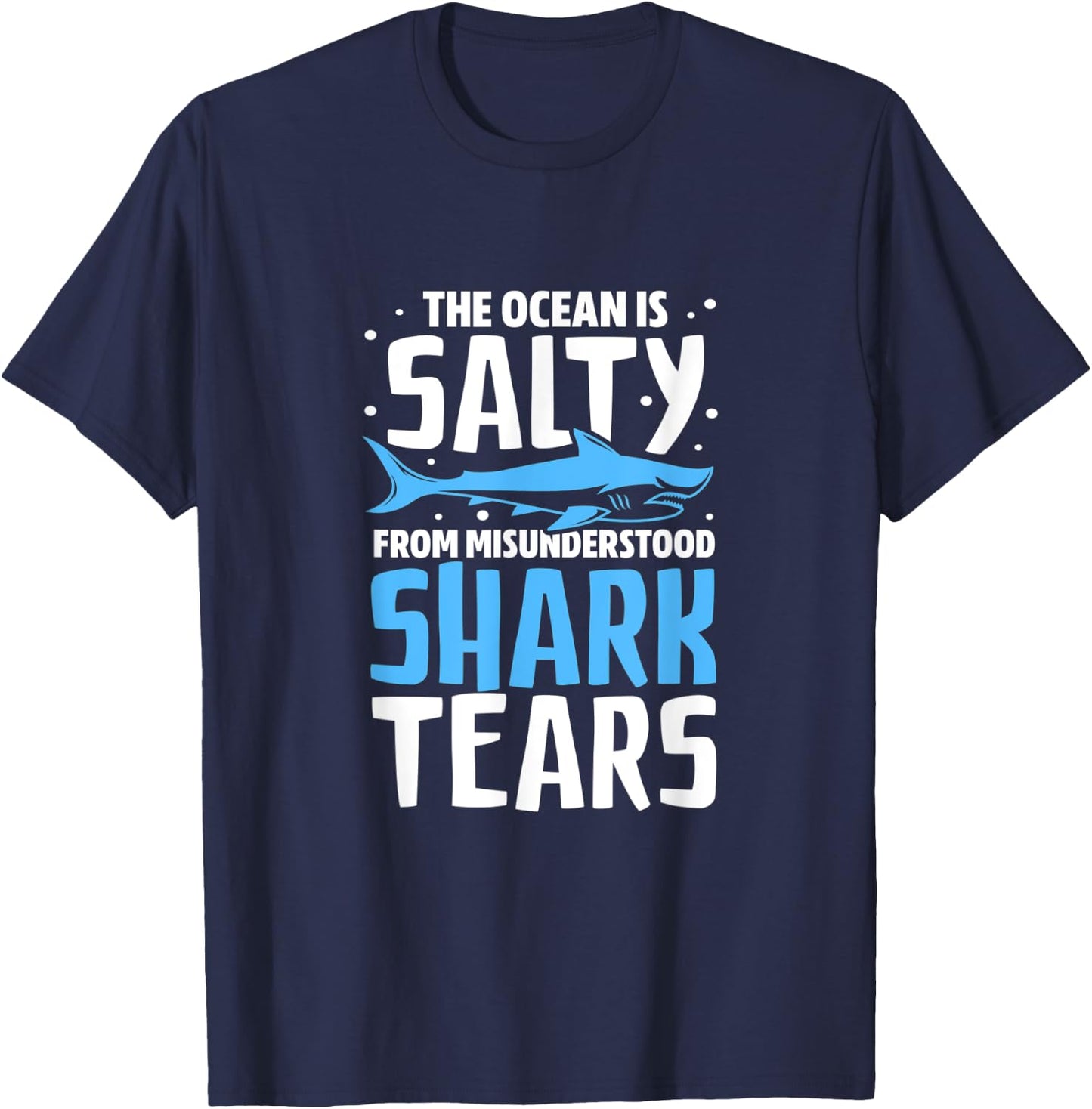 Shark The Ocean Is Salty From Misunderstood Shark Tears T-Shirt - T-Shirt | Navy