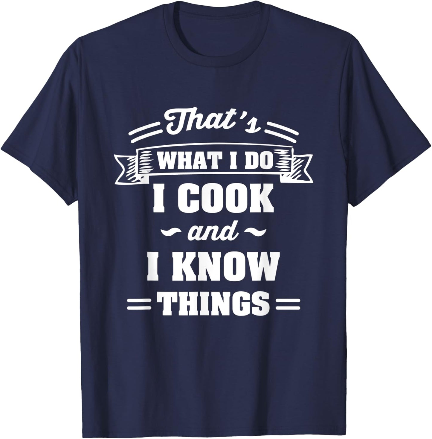 That's what i do I cook and I know things T-Shirt - T-Shirt | Navy