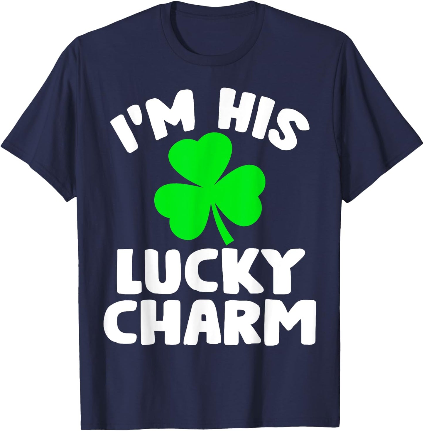 I'm His Lucky Charm Funny Couples St Patrick's Day Gifts T-Shirt - T-Shirt | Navy