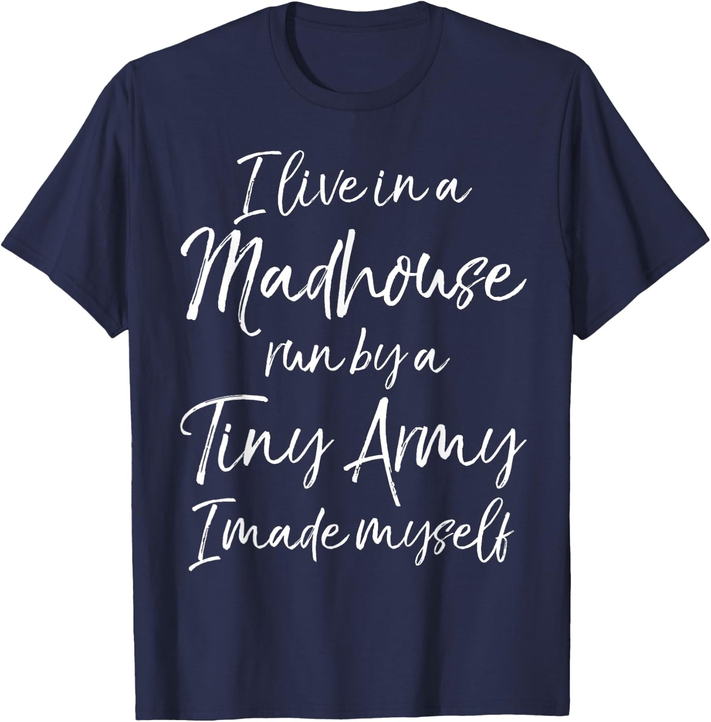 I Live in a Madhouse Run by a Tiny Army I Made Myself T-Shirt - T-Shirt | Navy