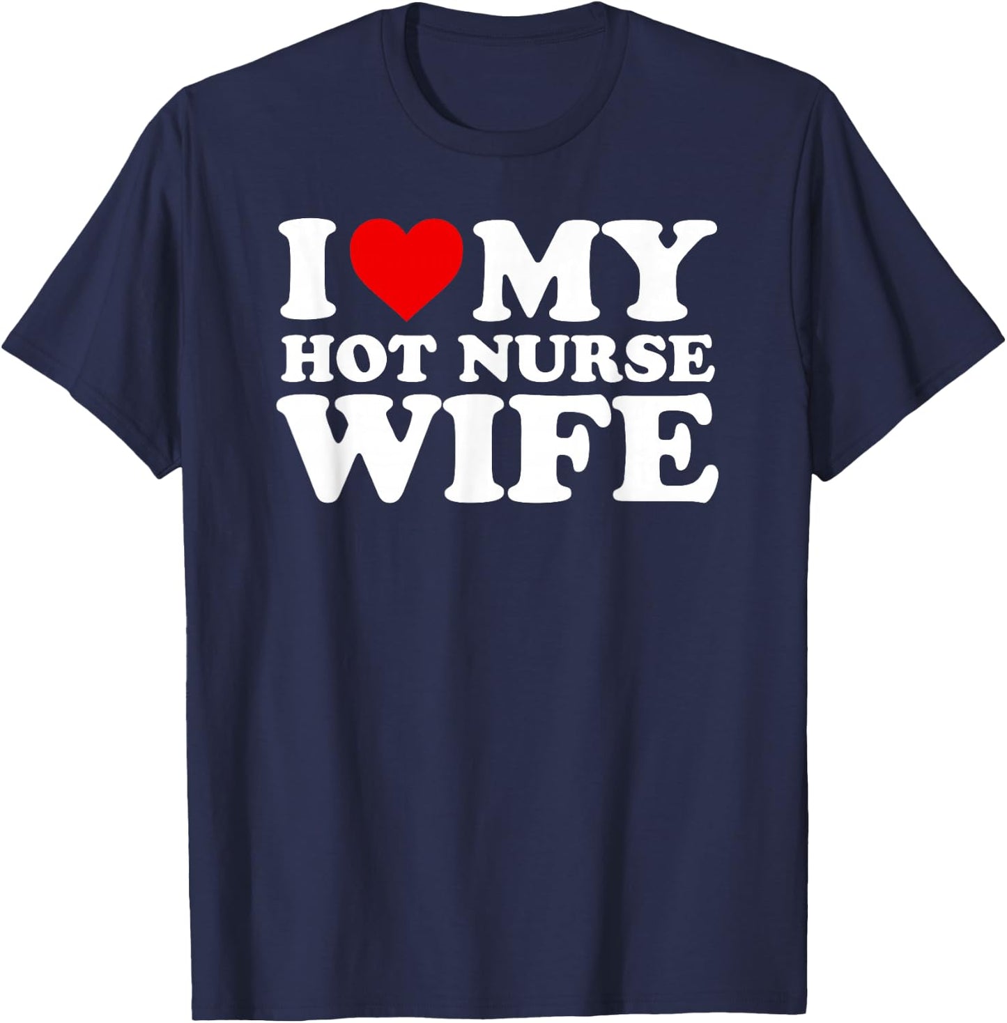 I Love My Hot Nurse Wife with Heart T-Shirt - T-Shirt | Navy