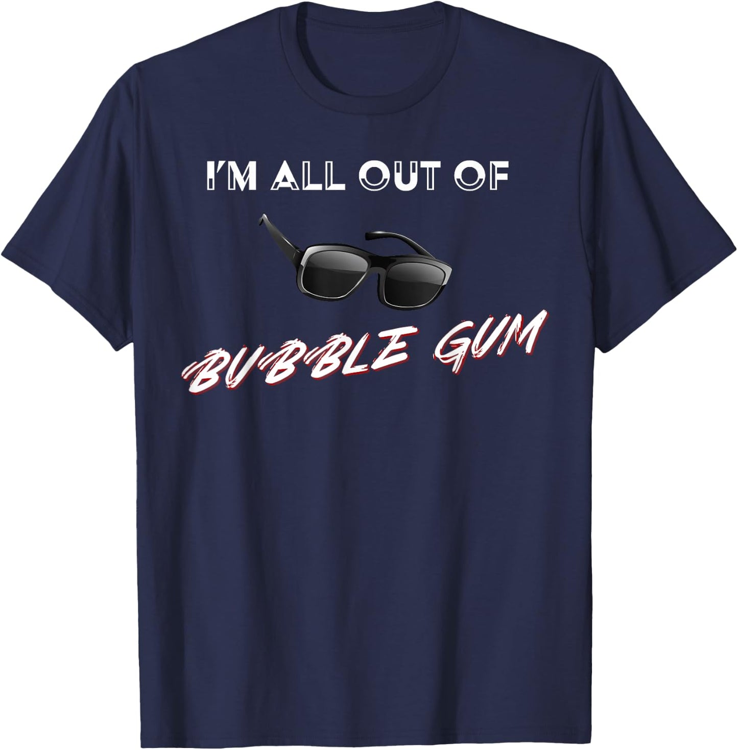 I'm All Out of Bubble Gum So Watch Yourself Funny Sarcasm T-Shirt - T-Shirt | Navy