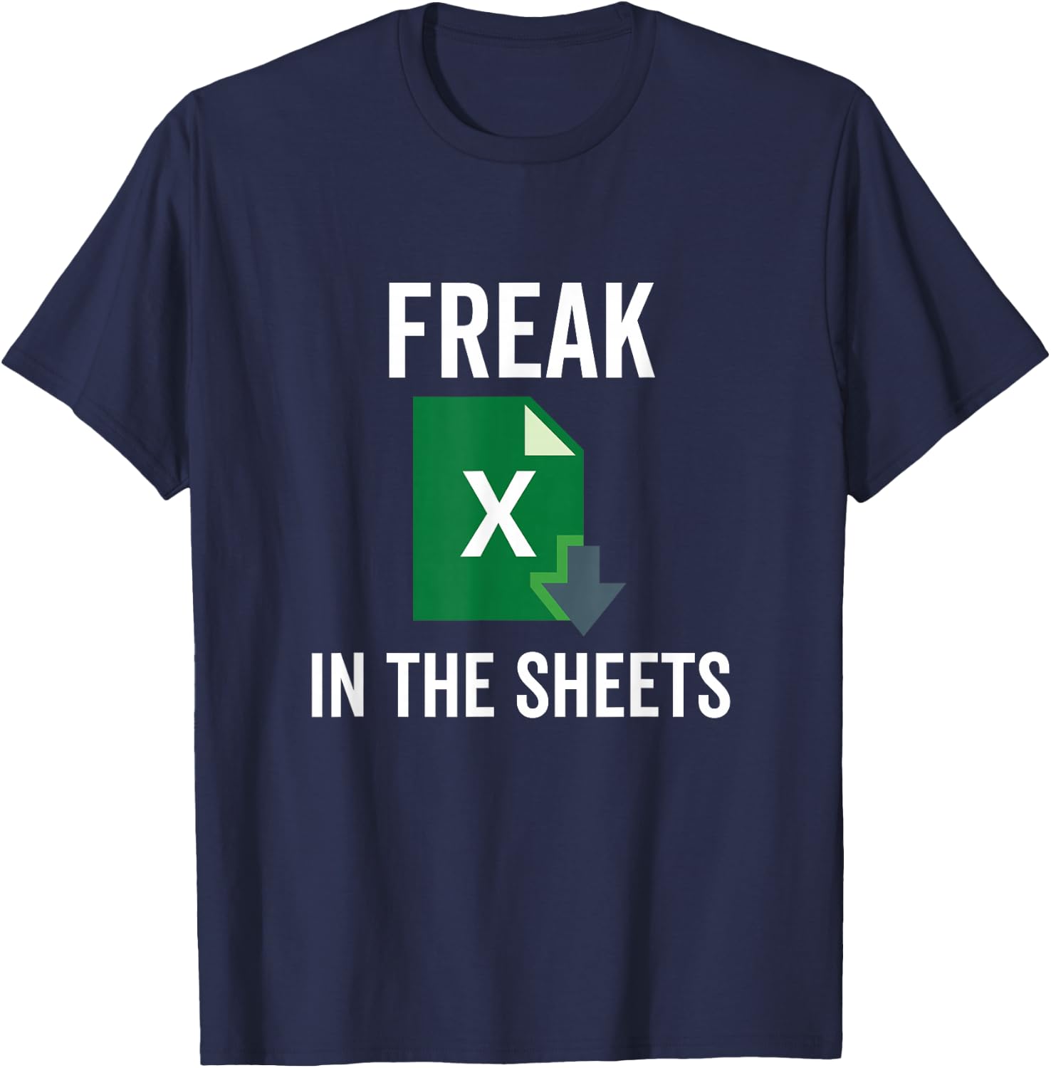 Freak in the Excel Sheets Spreadsheets Funny Computer Joke T-Shirt - T-Shirt | Navy