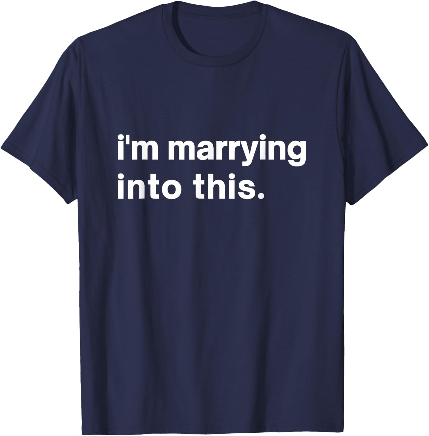 Funny I'm Marrying into This Fiance, Bride or Groom to be T-Shirt - T-Shirt | Navy