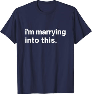 Funny I'm Marrying into This Fiance, Bride or Groom to be T-Shirt - T-Shirt | Navy