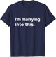 Funny I'm Marrying into This Fiance, Bride or Groom to be T-Shirt - T-Shirt | Navy