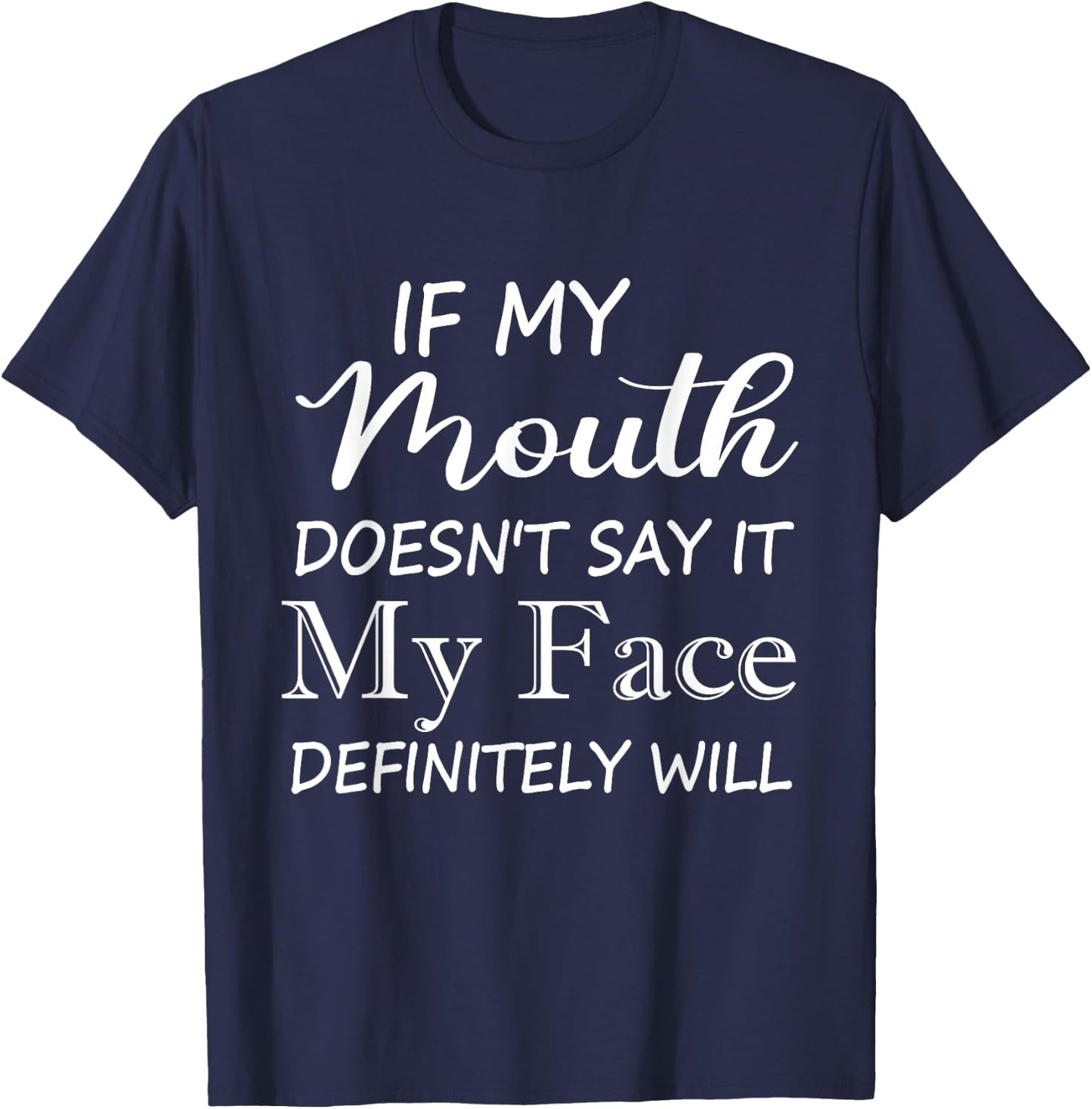 Funny If My Mouth Doesn't Say It My Face Definitely Will T-Shirt - T-Shirt | Navy