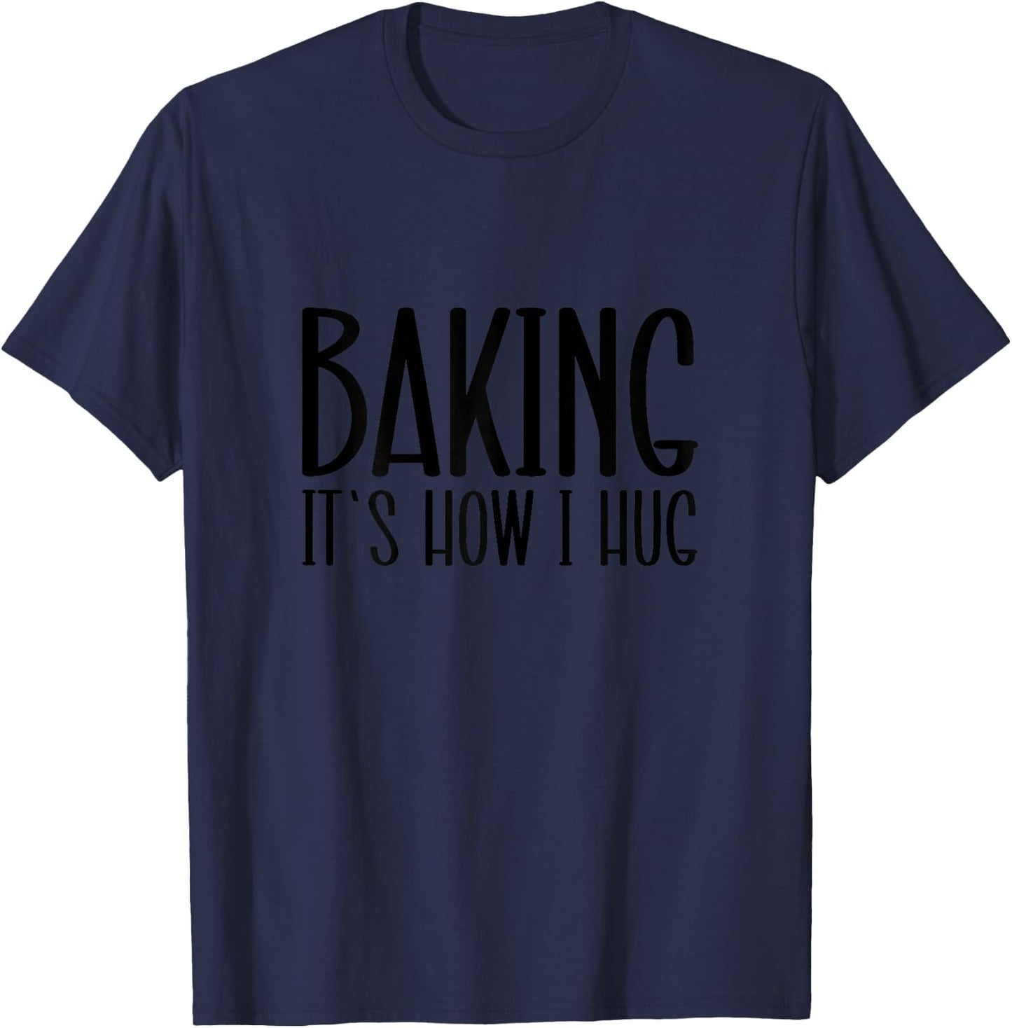 Funny Baking, Baking It's How I Hug T-Shirt - T-Shirt | Navy