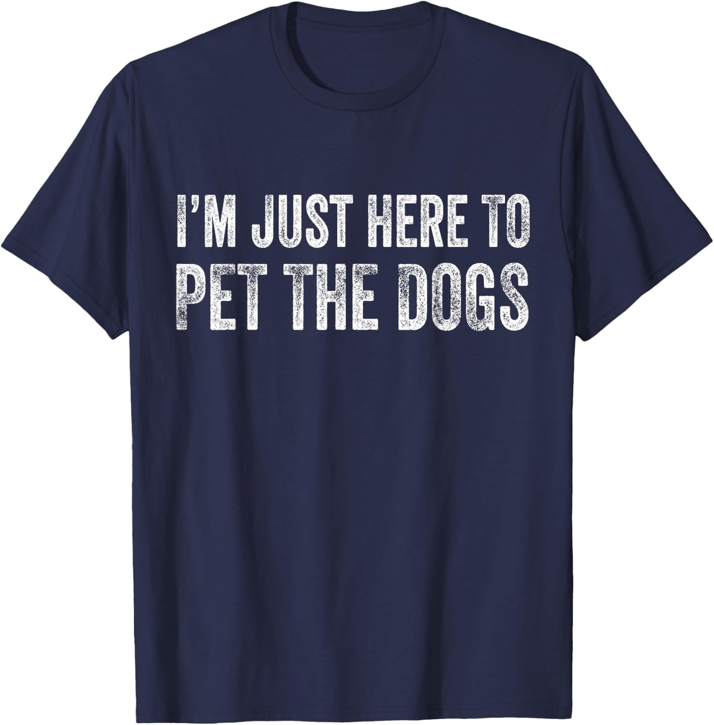 I'm Just Here To Pet The Dogs Funny Doggo Puppy Distressed T-Shirt - T-Shirt | Navy