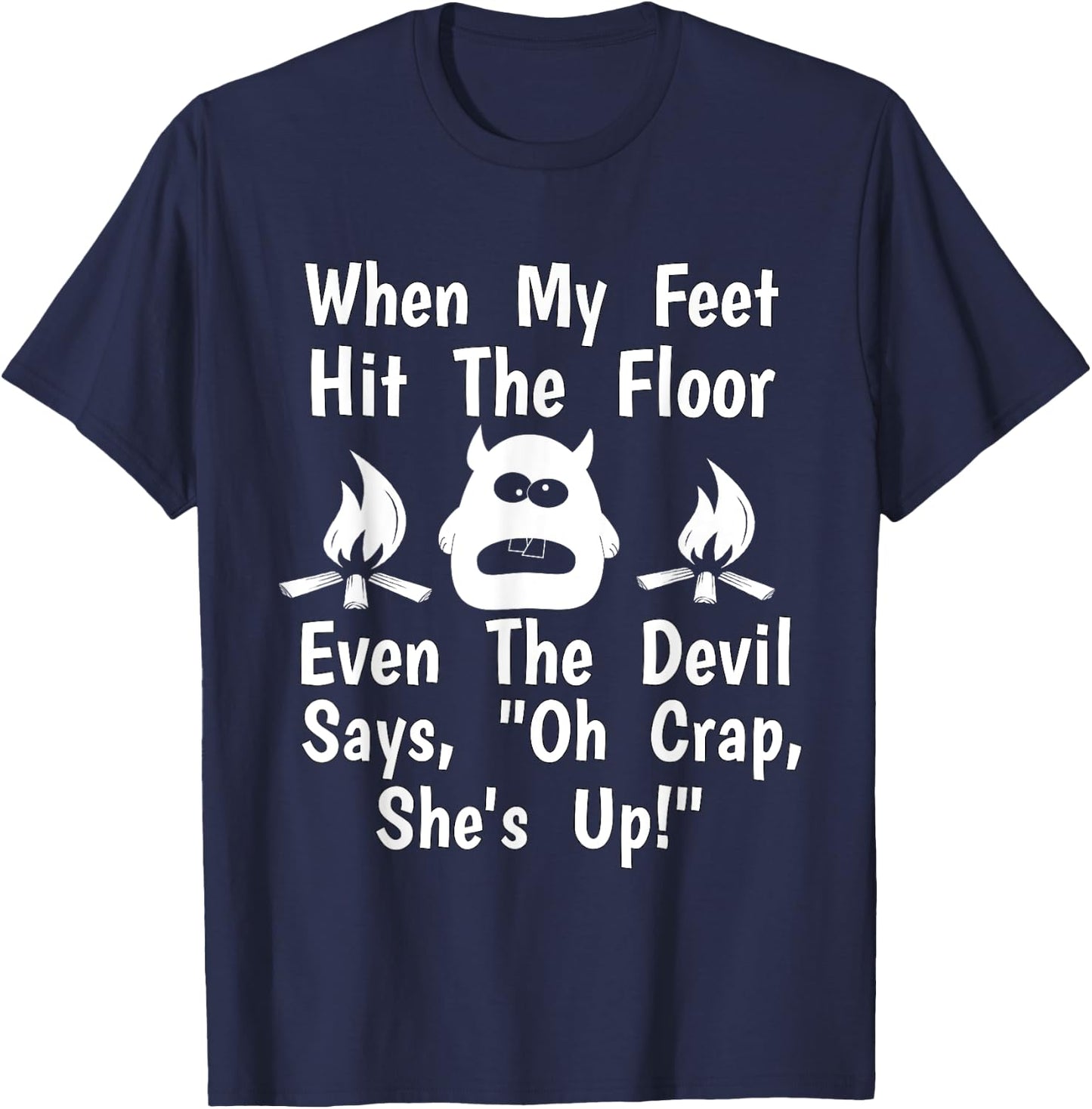 When Feet Hit Floor Devil Says "Oh Crap, She's Up!" Shirt T-Shirt - T-Shirt | Navy