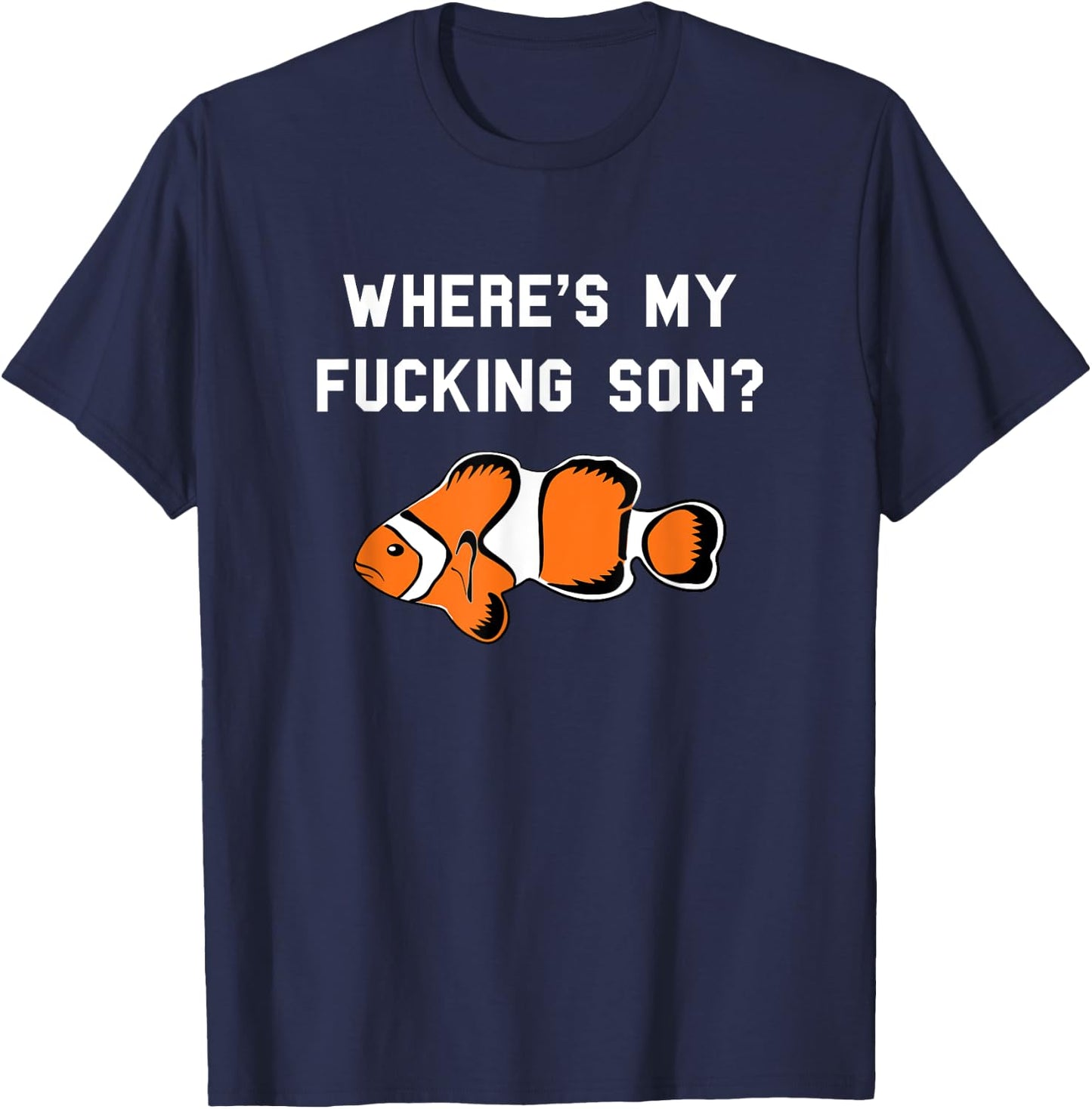 Where's My Fucking Son? Funny Clownfish T-Shirt - T-Shirt | Navy