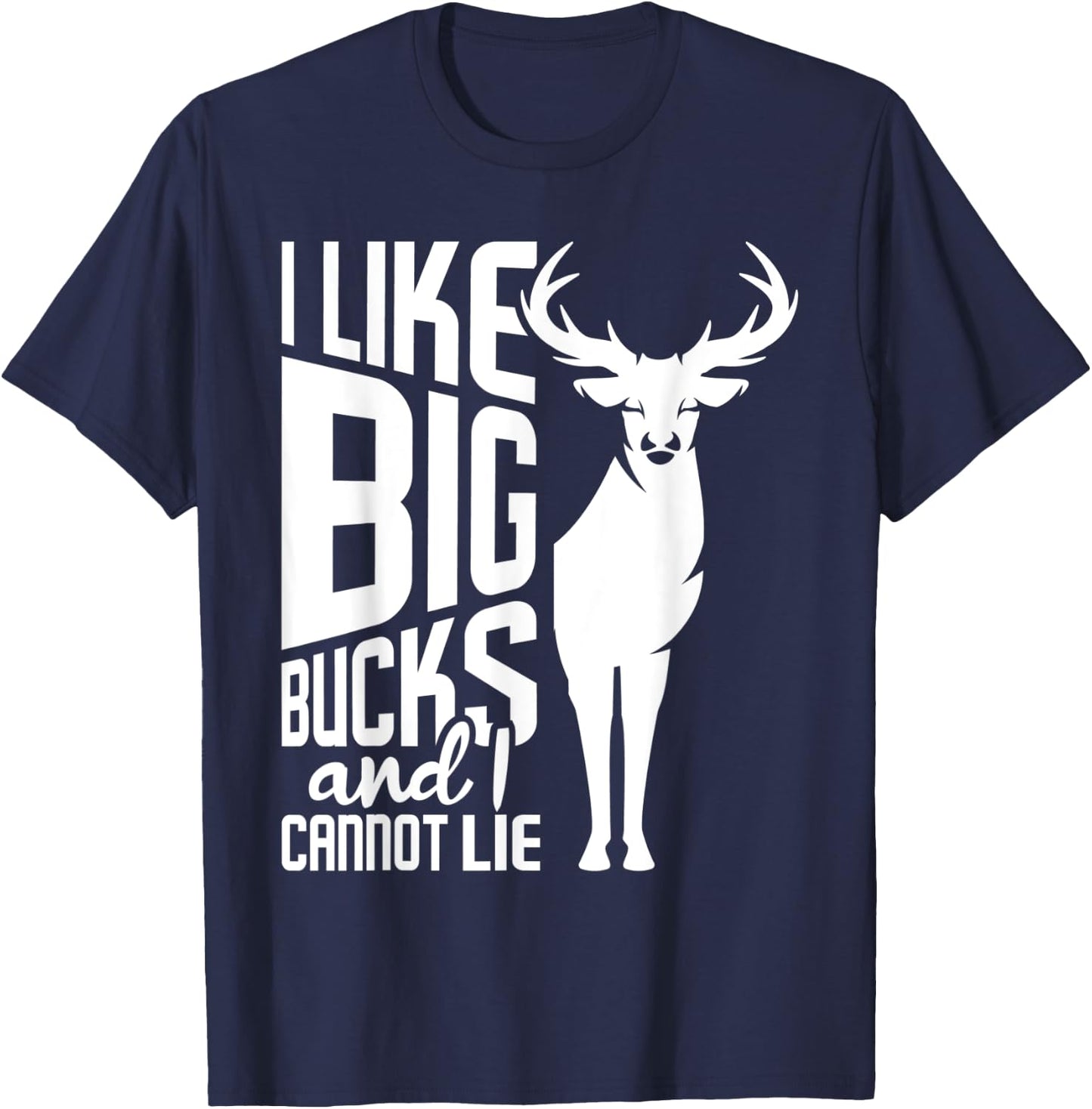 I Like Big Bucks and I Cannot Lie - Deer Hunting Hunter T-Shirt - T-Shirt | Navy