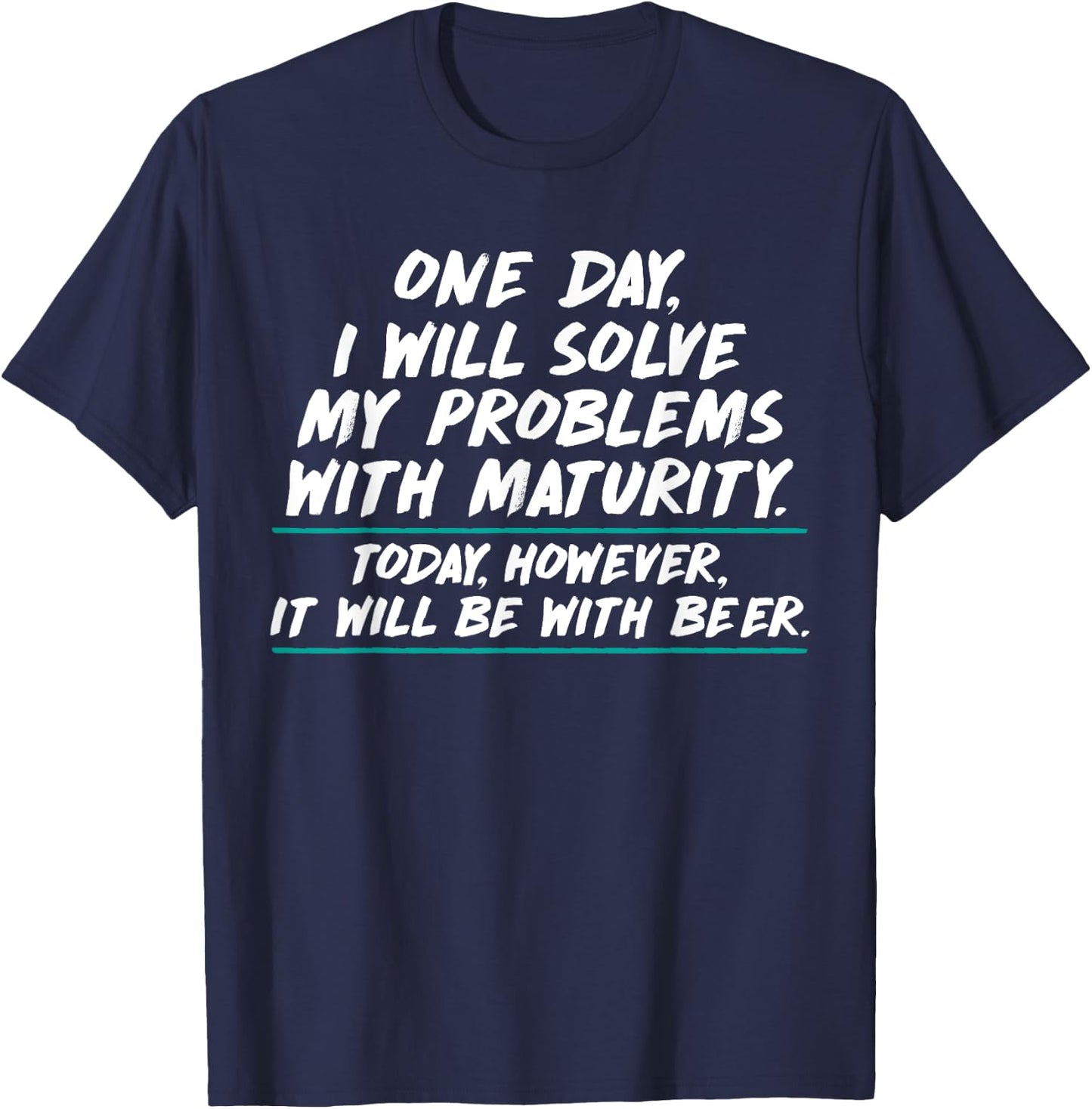 Will Solve Problems with Maturity Today Be With Beer T-Shirt - T-Shirt | Navy