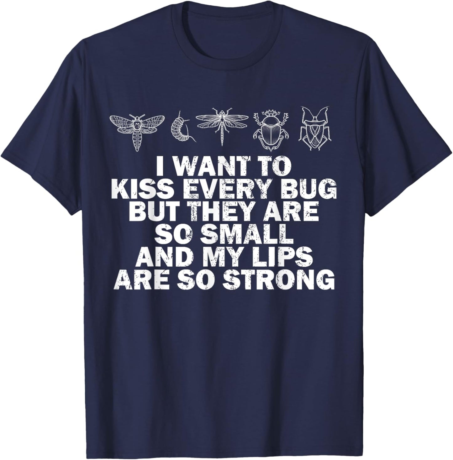 I Want To Kiss Every Bug They Are Small My Lips So Strong T-Shirt - T-Shirt | Navy