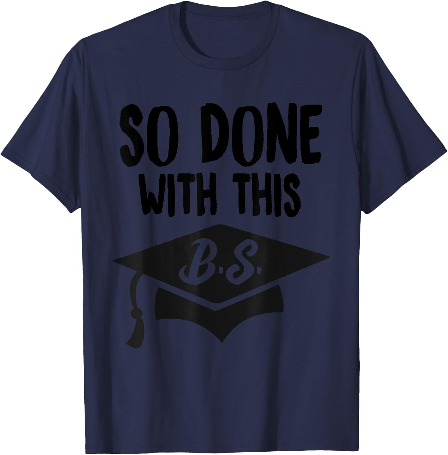 So Done With This B.S Graduation Bachelor Degree Gift T-Shirt - T-Shirt | Navy