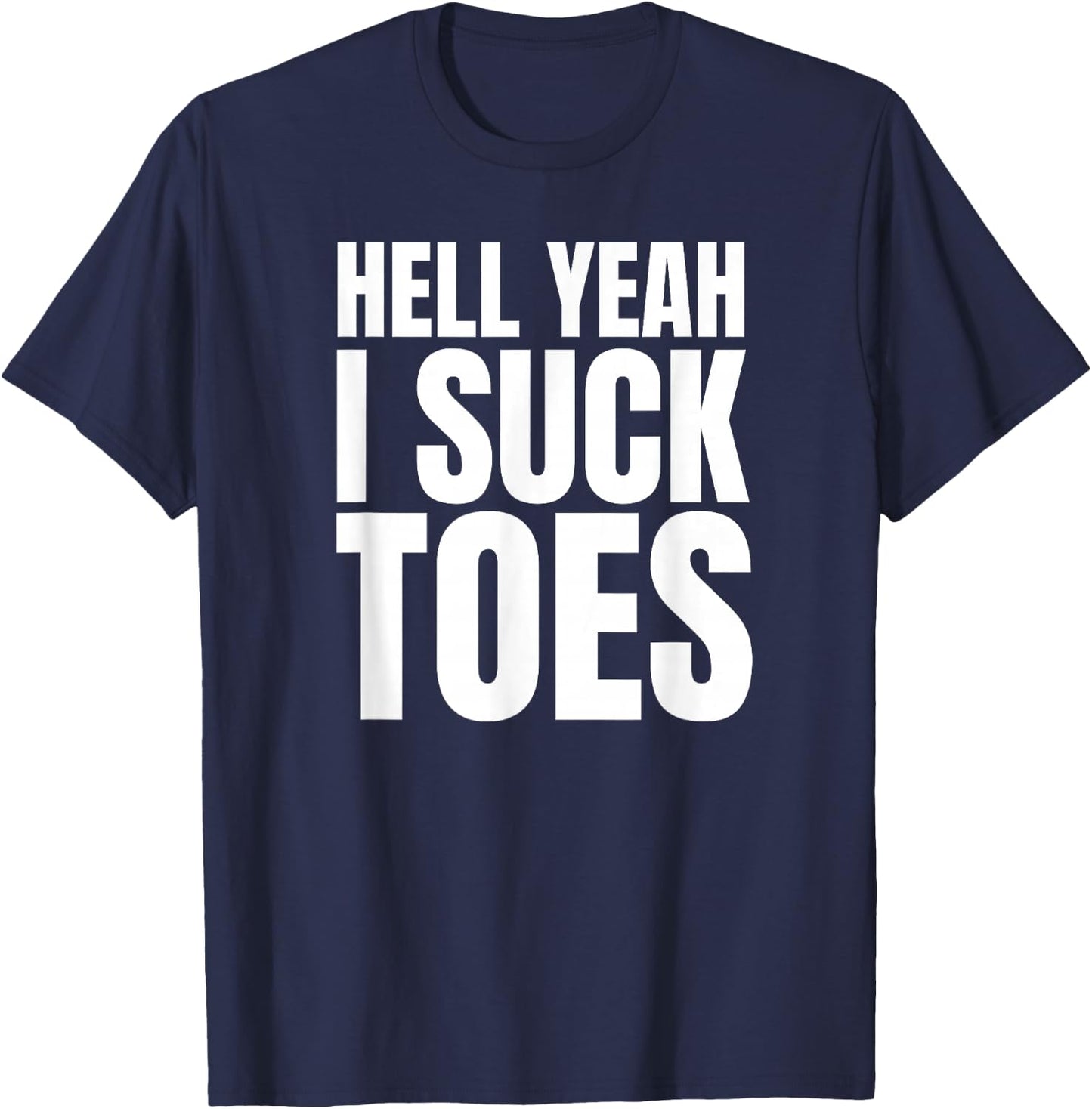 Hell Yeah I Suck Toes Funny Embarrassing T-Shirt - T-Shirt | Navy