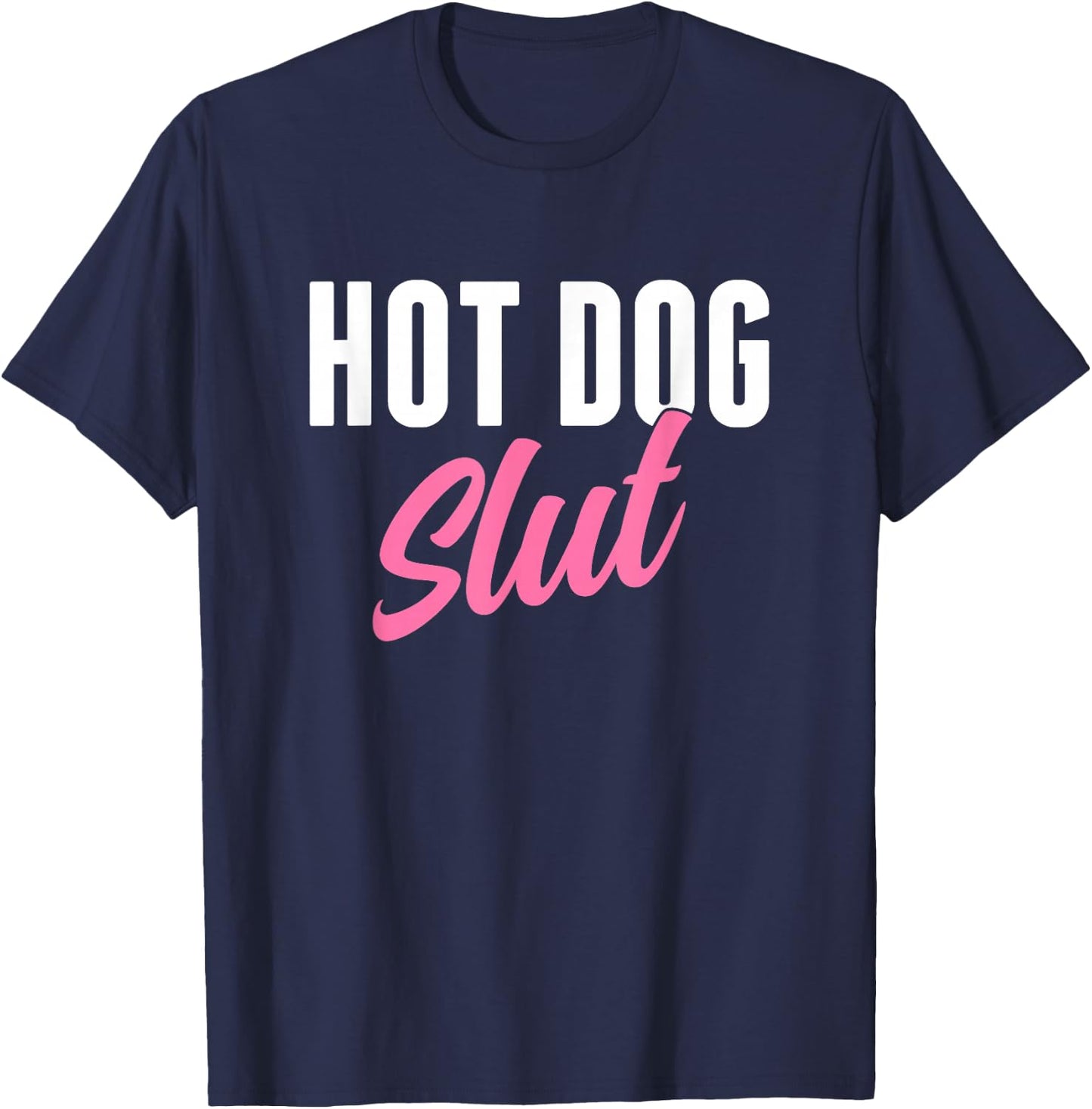 Hot Dog Slut Hot Dog Lover Funny Hot Dog Humor T-Shirt - T-Shirt | Navy