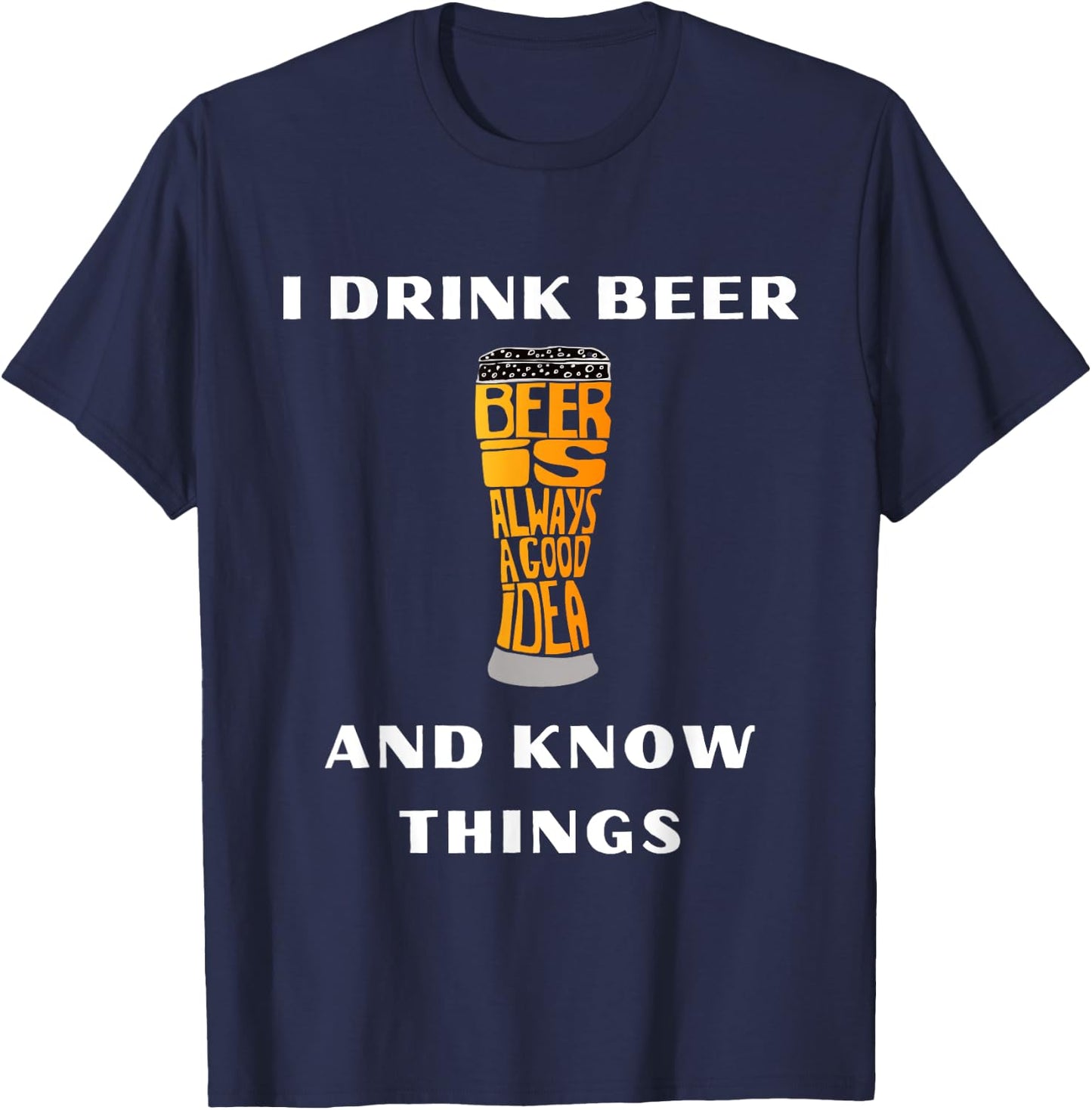 I Drink Beer and Know Things Funny Drinking Gift T-Shirt - T-Shirt | Navy