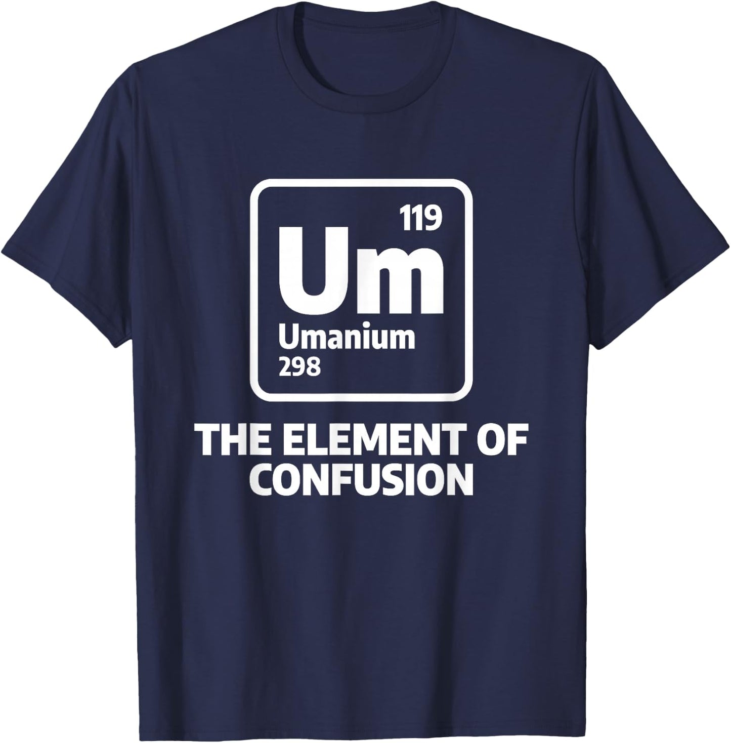 Um The Elements Of Confusion Chemistry Chemist Science T-Shirt - T-Shirt | Navy