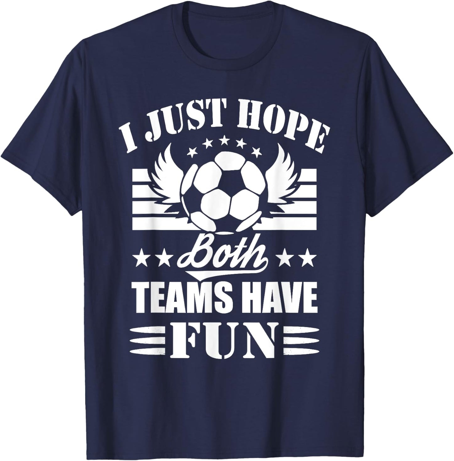 I Just Hope Both Teams Have Fun - Soccer Game Women Men T-Shirt - T-Shirt | Navy