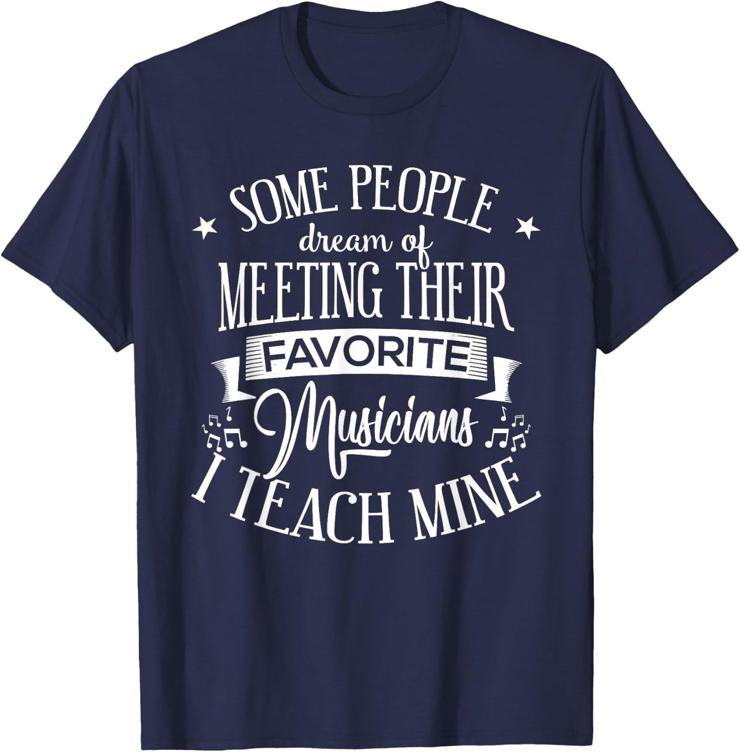 Music Teacher People Dream Meeting Their Favorite Musicians T-Shirt - T-Shirt | Navy