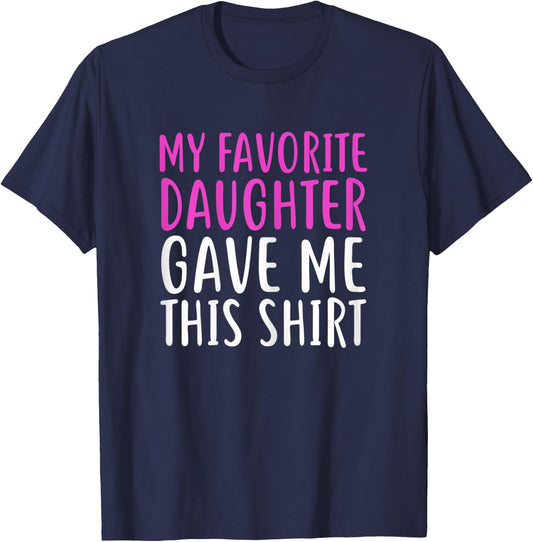 My Favorite Daughter Gave Me This Shirt For Mom & Dad T-Shirt - T-Shirt | Navy