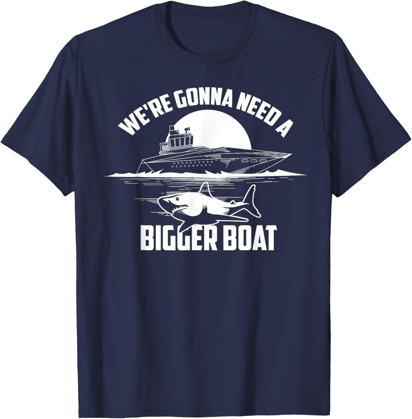 Cute Unique We're Gonna Need A Bigger Boat Shirt Gift T-Shirt - T-Shirt | Navy