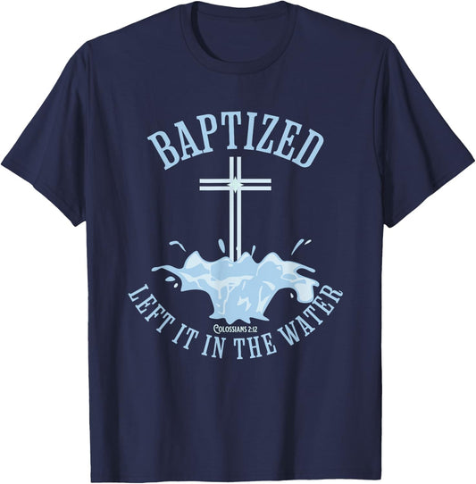LEFT IT IN THE WATER, Colossians-2:12 BAPTIZED Christian T-Shirt - T-Shirt | Navy