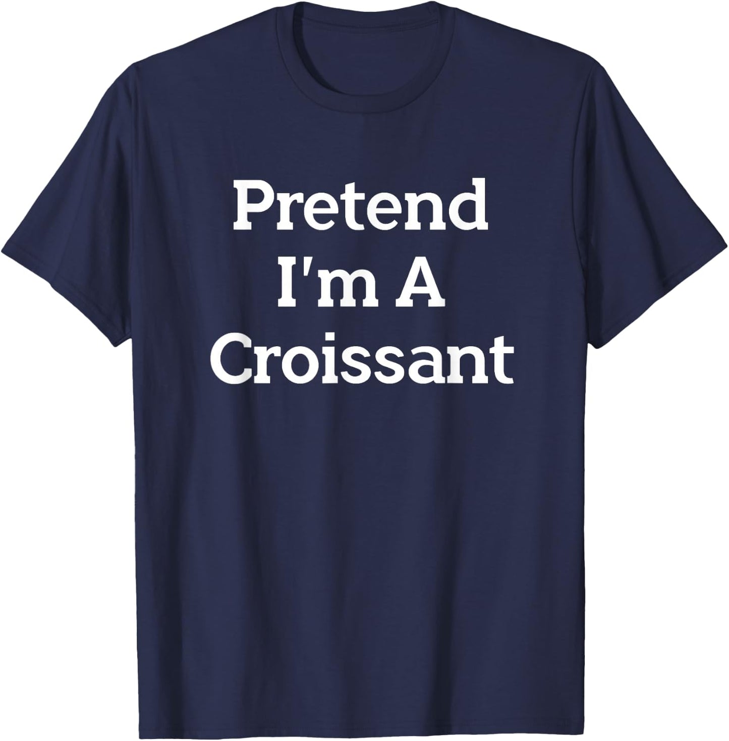 Pretend I'm A Croissant Funny French Halloween Costume Party T-Shirt - T-Shirt | Navy