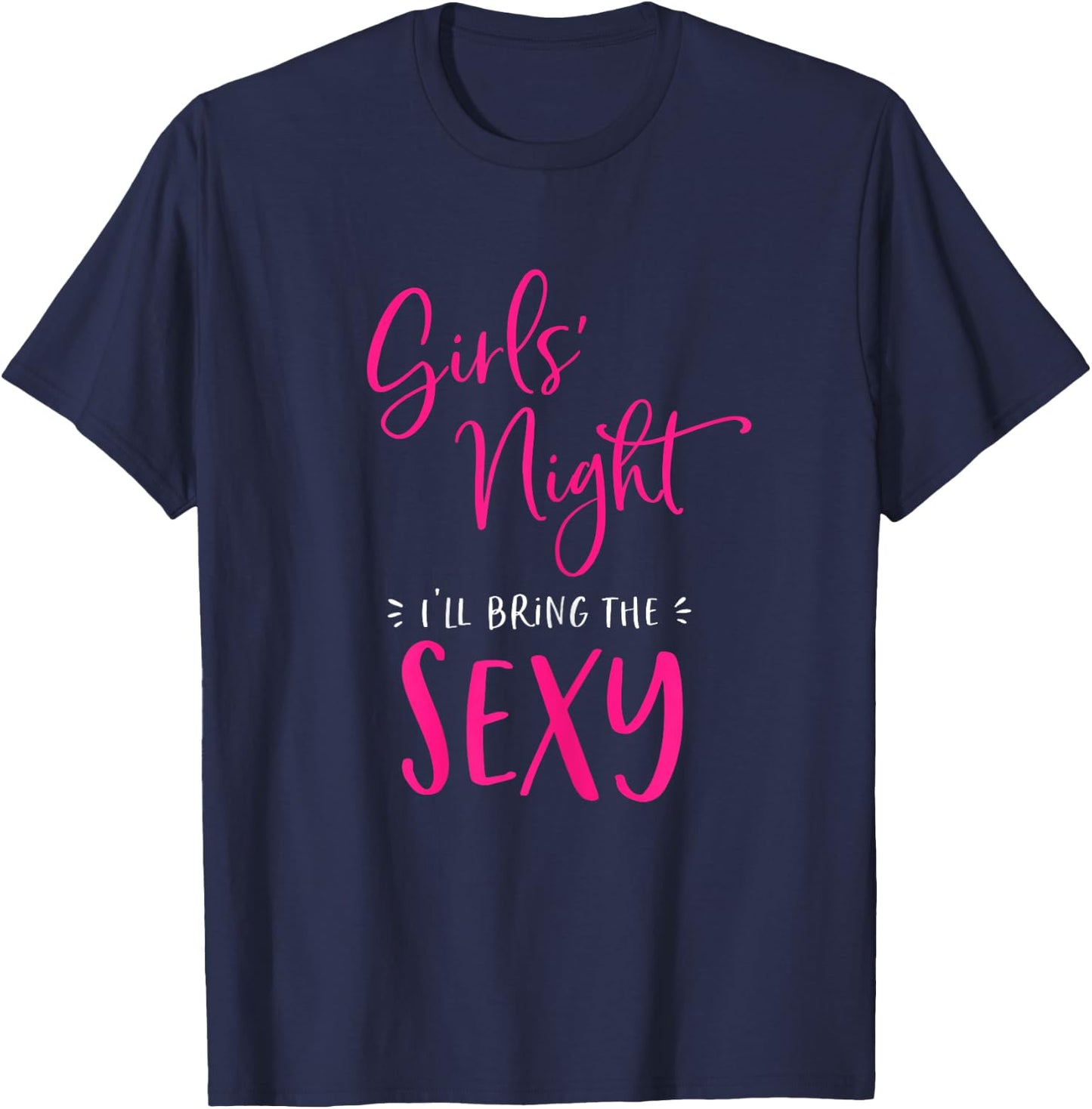 Girls Night Out I'll Bring The Sexy Funny Matching Party T-Shirt - T-Shirt | Navy