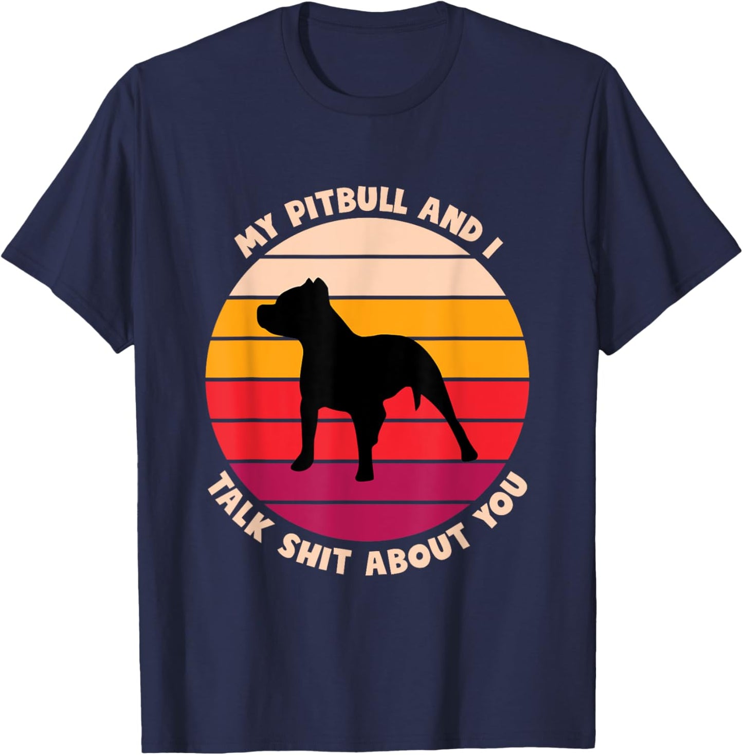 My Pitbull and I Talk Shit About You Funny Dog Lover Pitbull Men Women T-Shirt - T-Shirt | Navy