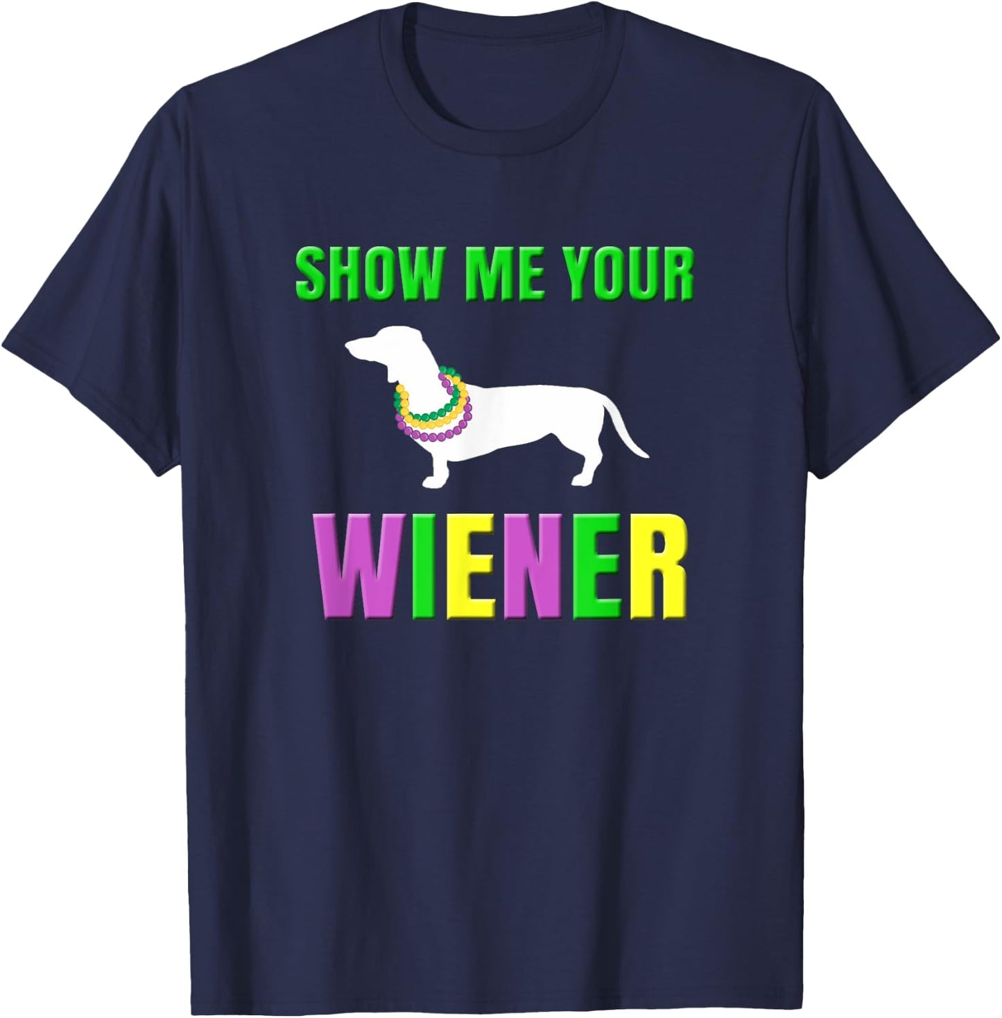 Show Me Your Wiener Funny Mardi Gras Dog Men Women T-Shirt - T-Shirt | Navy
