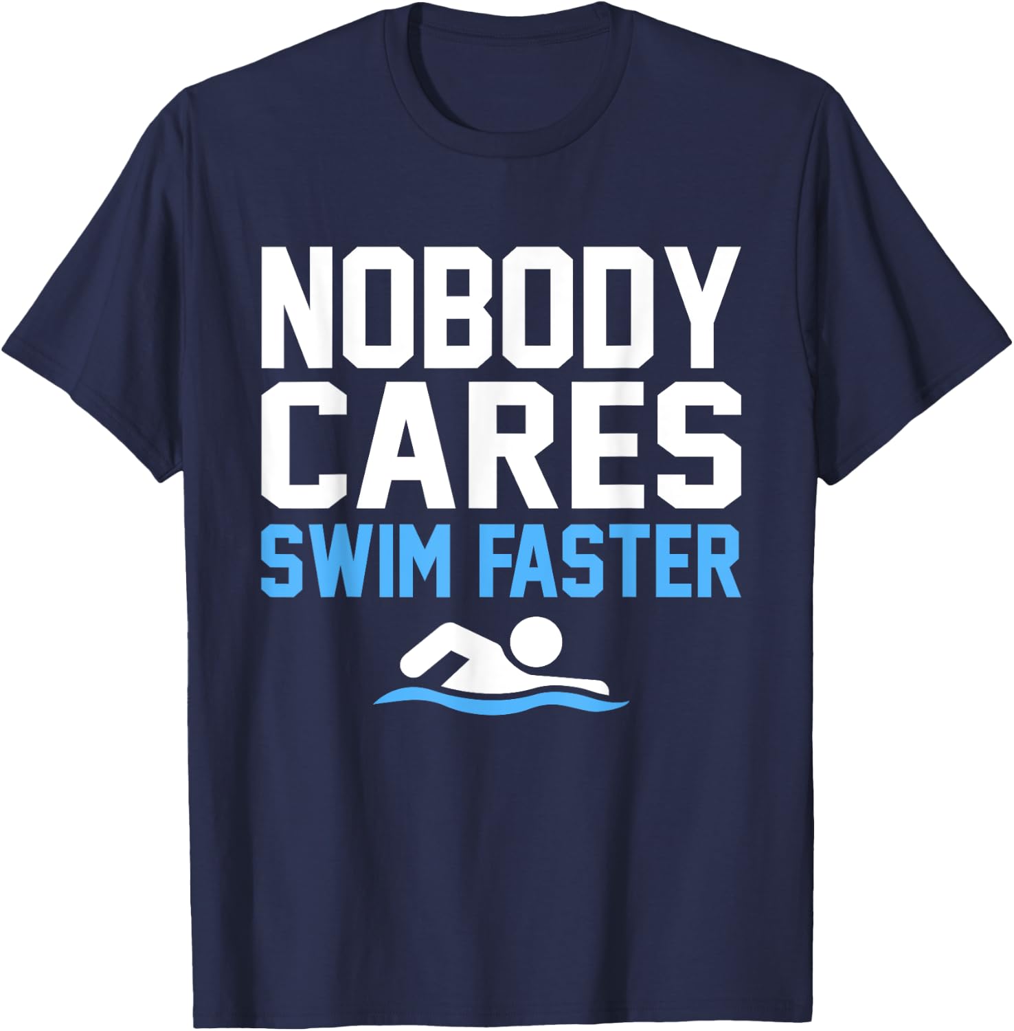 Nobody Cares Swim Faster Fun Swimmer Swimming Coach Graphic T-Shirt - T-Shirt | Navy