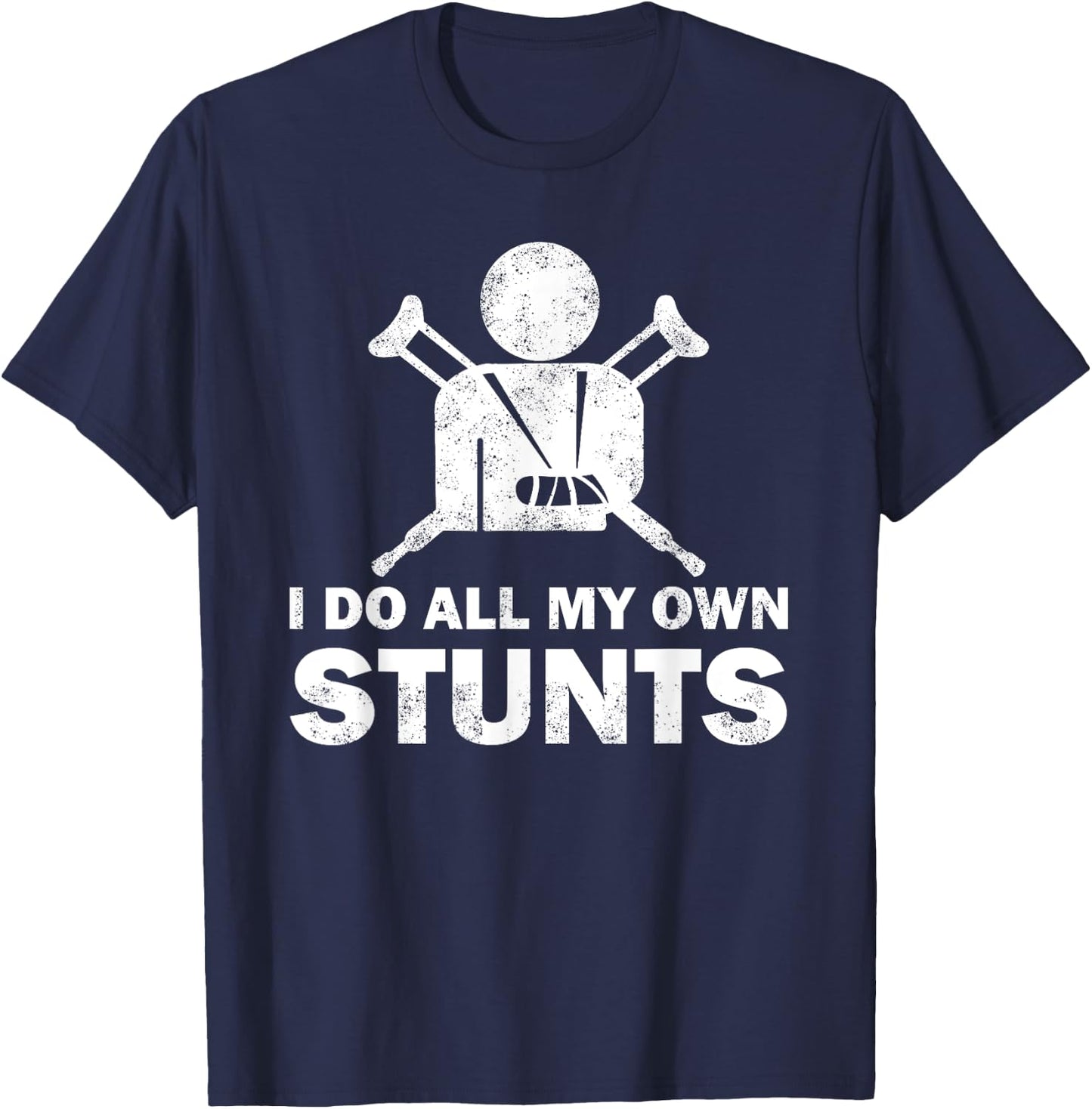 I Do All My Own Stunts Get Well Funny Injury Leg Humor Fan T-Shirt - T-Shirt | Navy