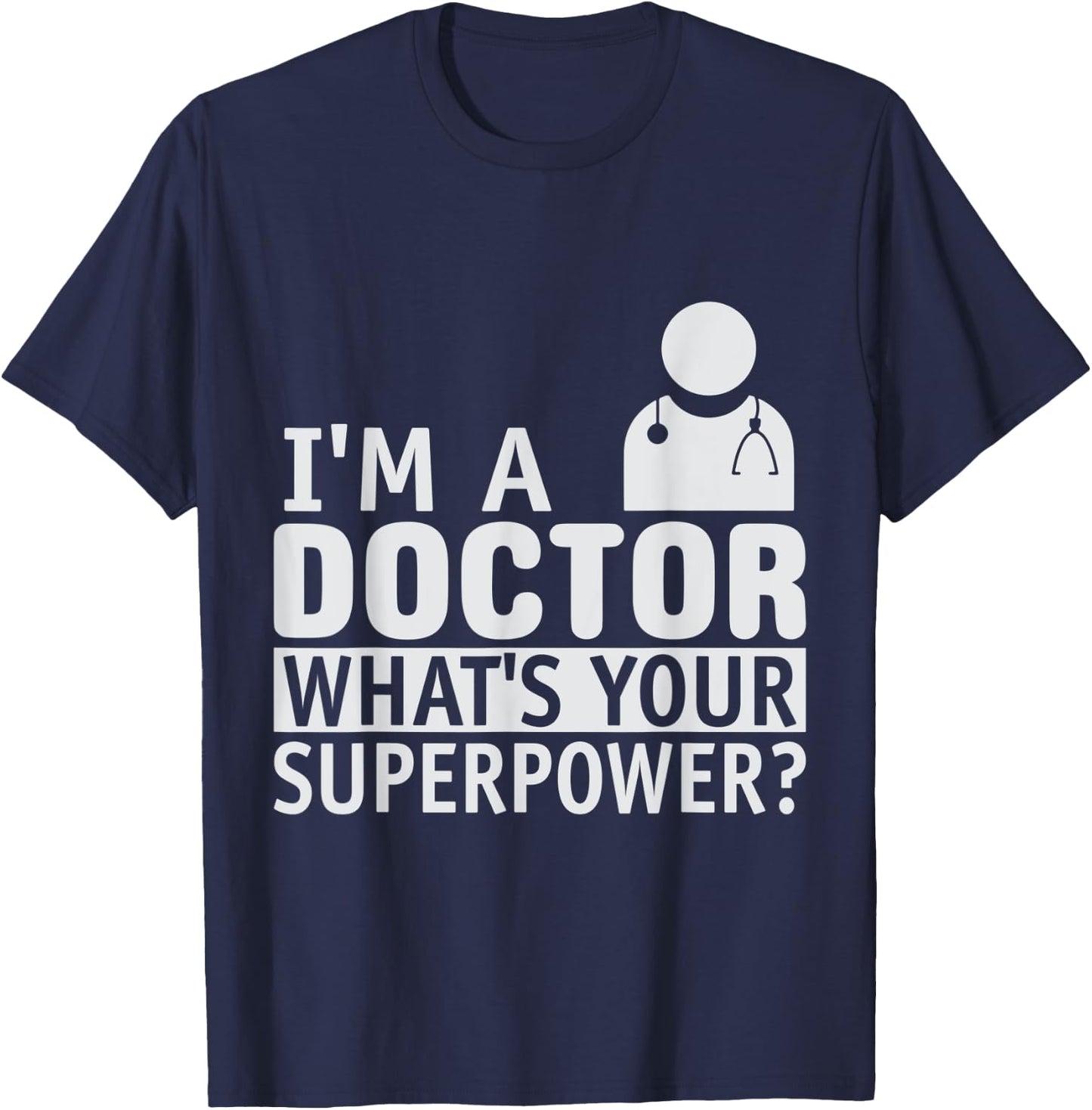 Dont Worry Im a Doctor I Am a Doctor What is Your Superpower T-Shirt - T-Shirt | Navy