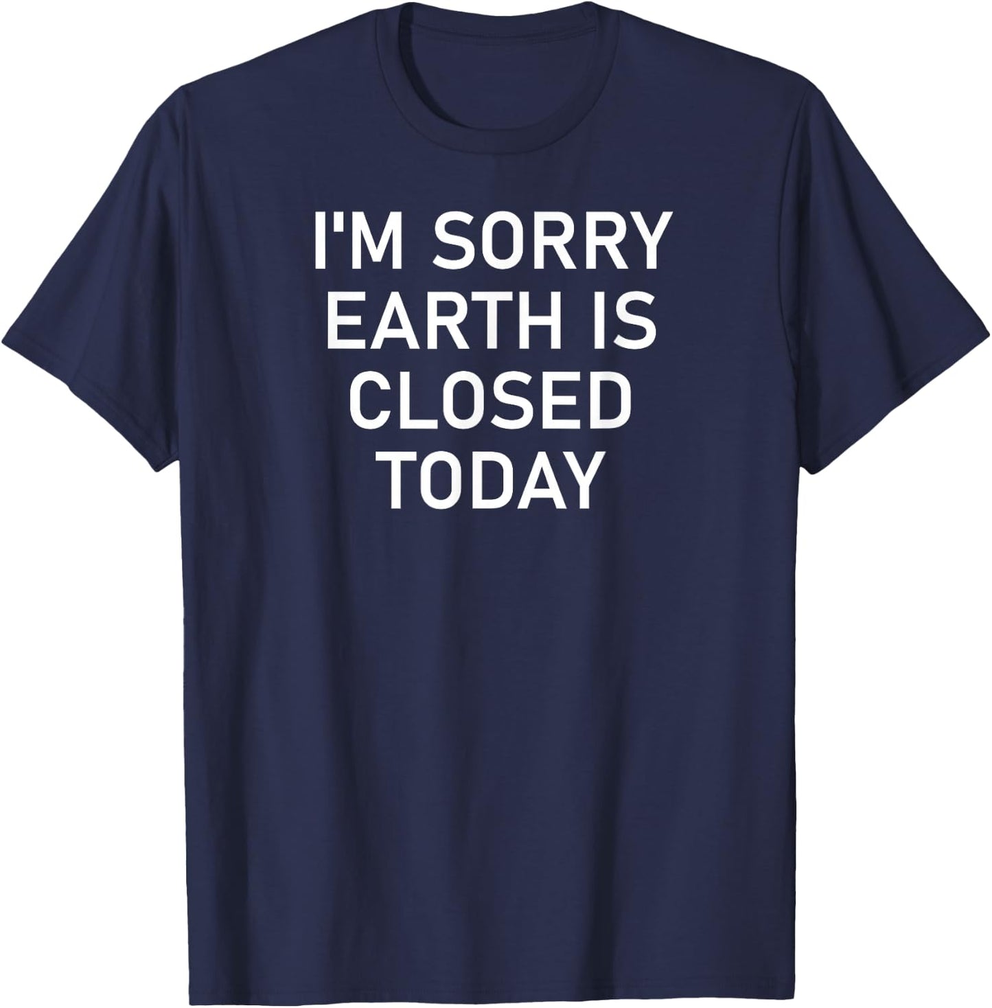 I'm Sorry Earth Is Closed Today, Funny, Joke, Sarcastic T-Shirt - T-Shirt | Navy