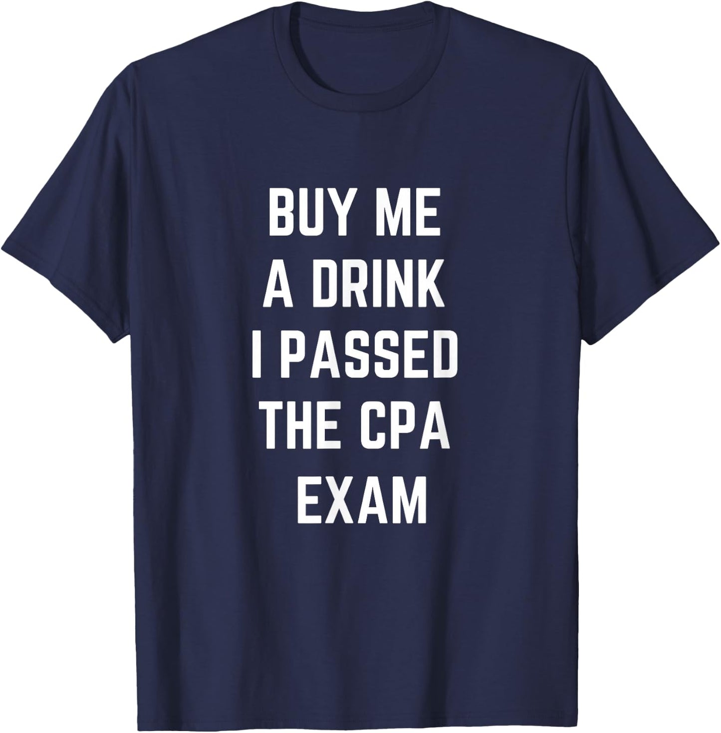 Funny Buy Me a Drink I passed the CPA Exam T-Shirt - T-Shirt | Navy