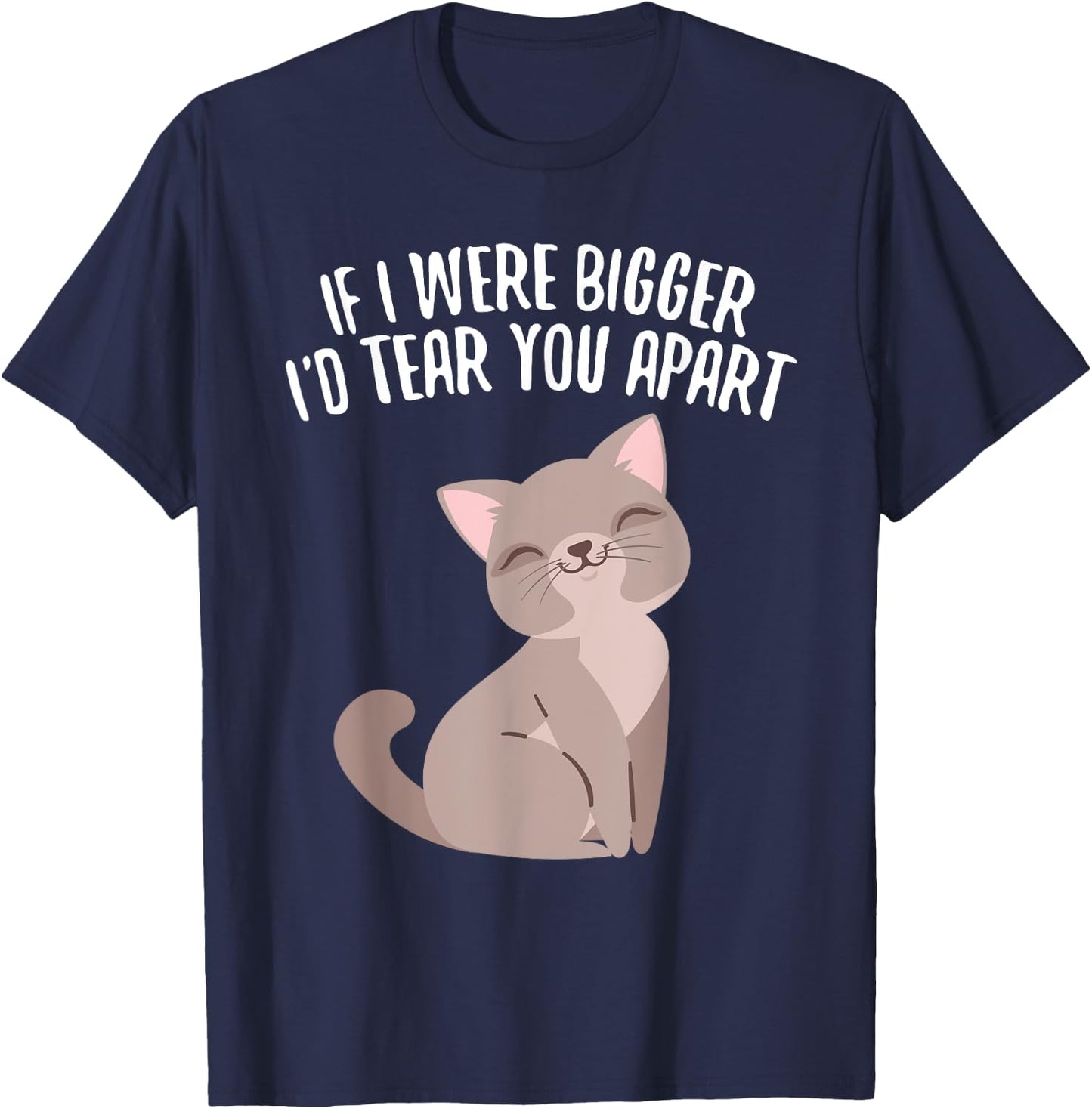 If I Were Bigger I'd Tear You Apart Cute Funny Cat T-Shirt - T-Shirt | Navy