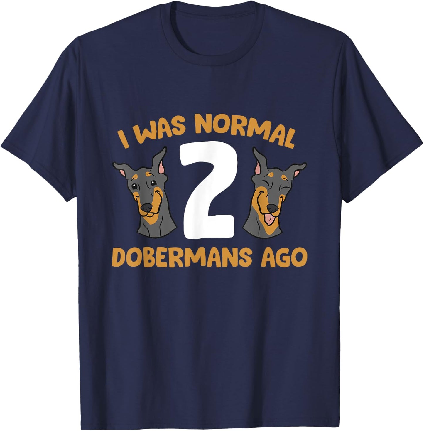 Doberman Pinscher Owner I Was Normal 2 Dobermans Ago T-Shirt - T-Shirt | Navy