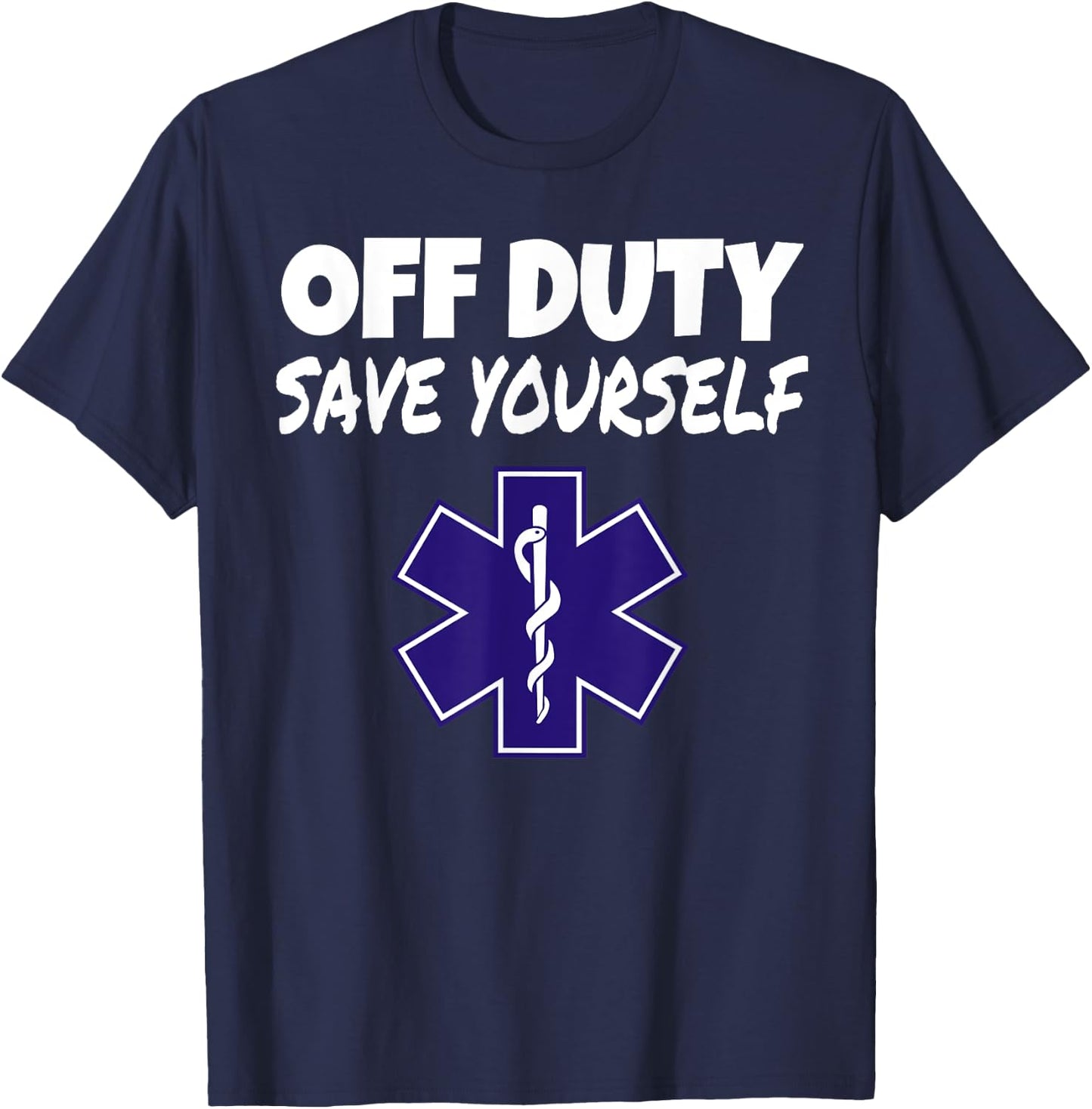 Off Duty Save Yourself Funny EMT EMS Paramedic Gifts T-Shirt - T-Shirt | Navy