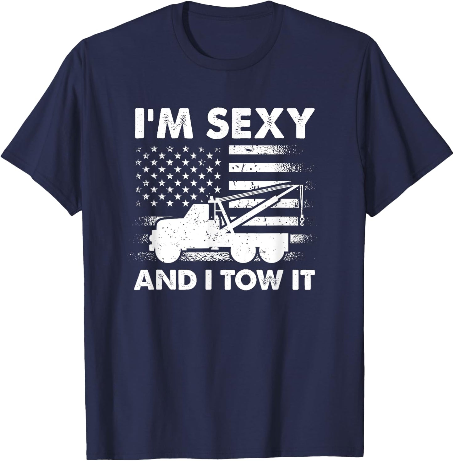 I'm Sexy And I Tow It - American Tow Truck Driver T-Shirt - T-Shirt | Navy