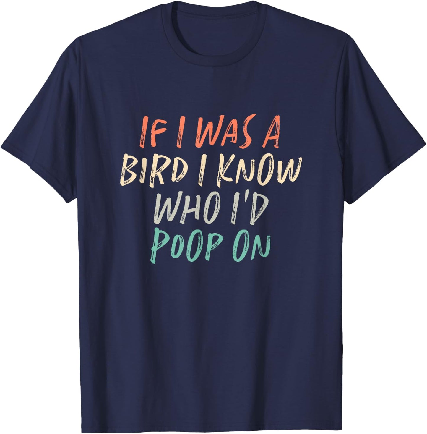 If I Was A Bird I Know Who I'd Poop On T-Shirt - T-Shirt | Navy