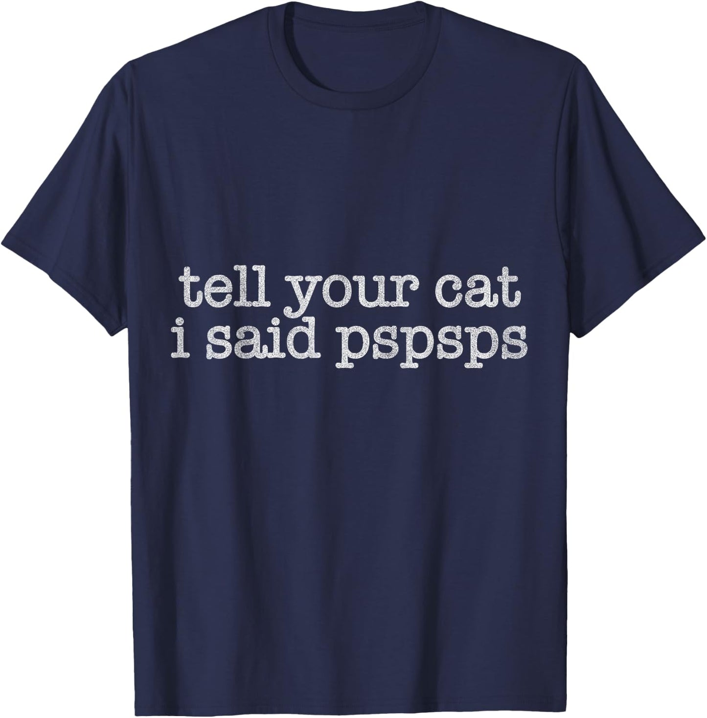 Tell Your Cat I Said Pspsps Funny Cat Lover Saying T-Shirt - T-Shirt | Navy
