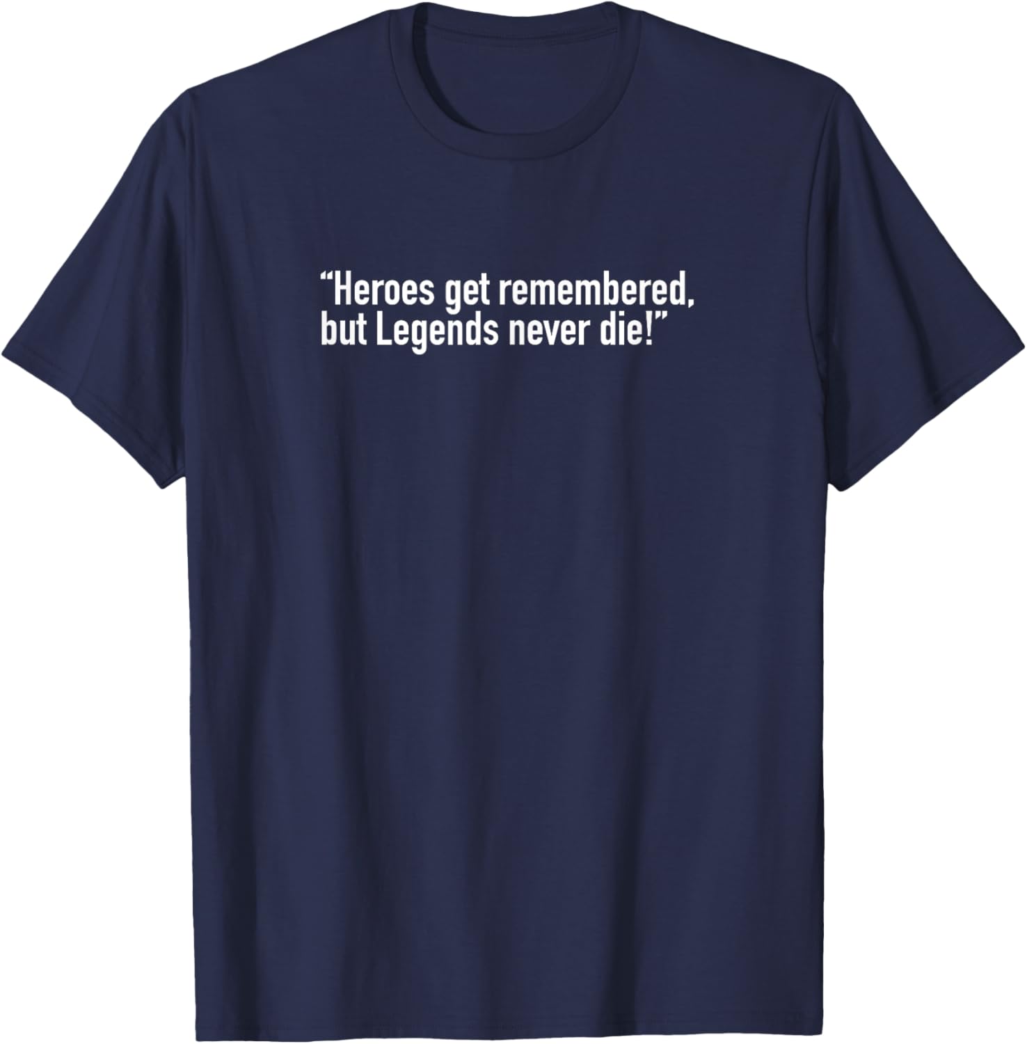 Heroes Get Remembered Legends Never Die T-Shirt - T-Shirt | Navy