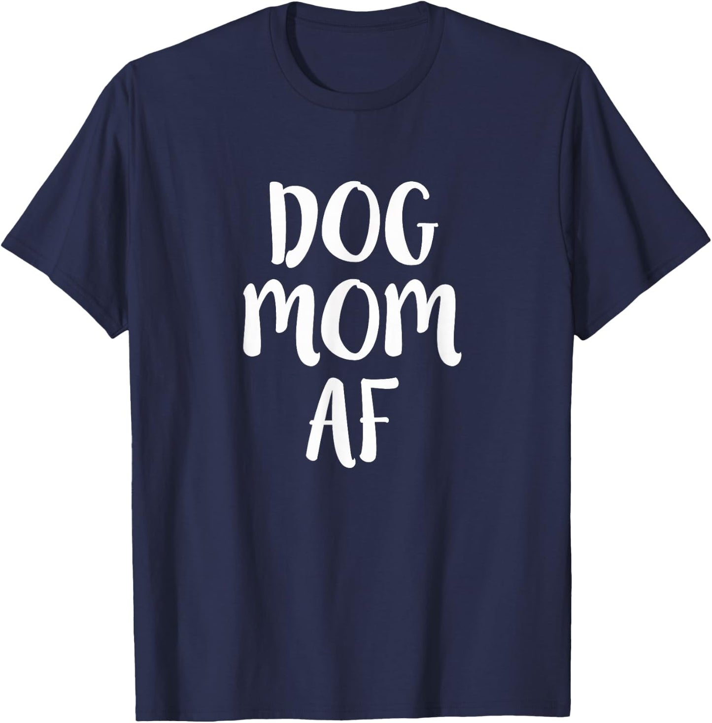 Dog Mom AF Funny Dog Lover Pet Parent Humor Gift T-Shirt - T-Shirt | Navy