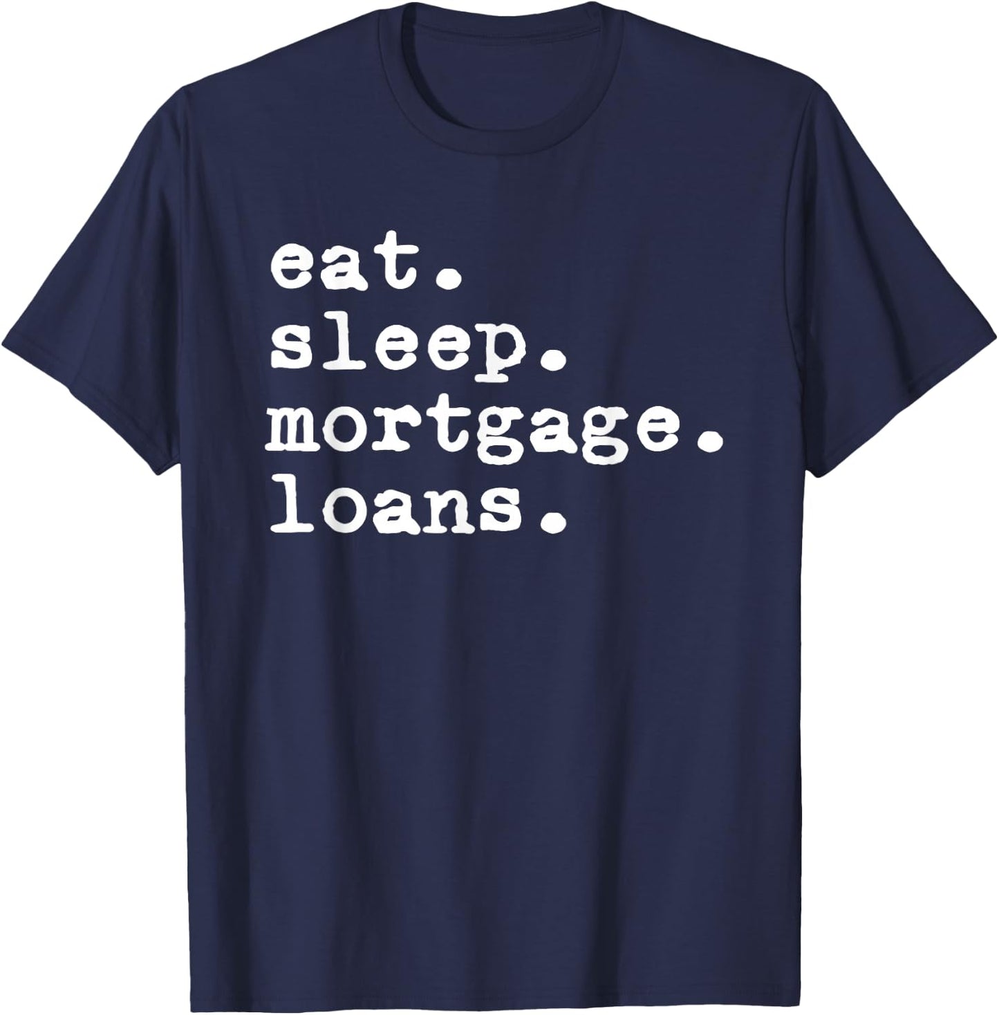 Eat Sleep Mortgage Loans Officer Loan Processor Broker T-Shirt - T-Shirt | Navy