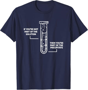 Science Chemistry Gift A Chemist If You're Not Part Of The Solution Then You're Part Of The Precipitate -Adults Black Small T-Shirt - T-Shirt | Navy