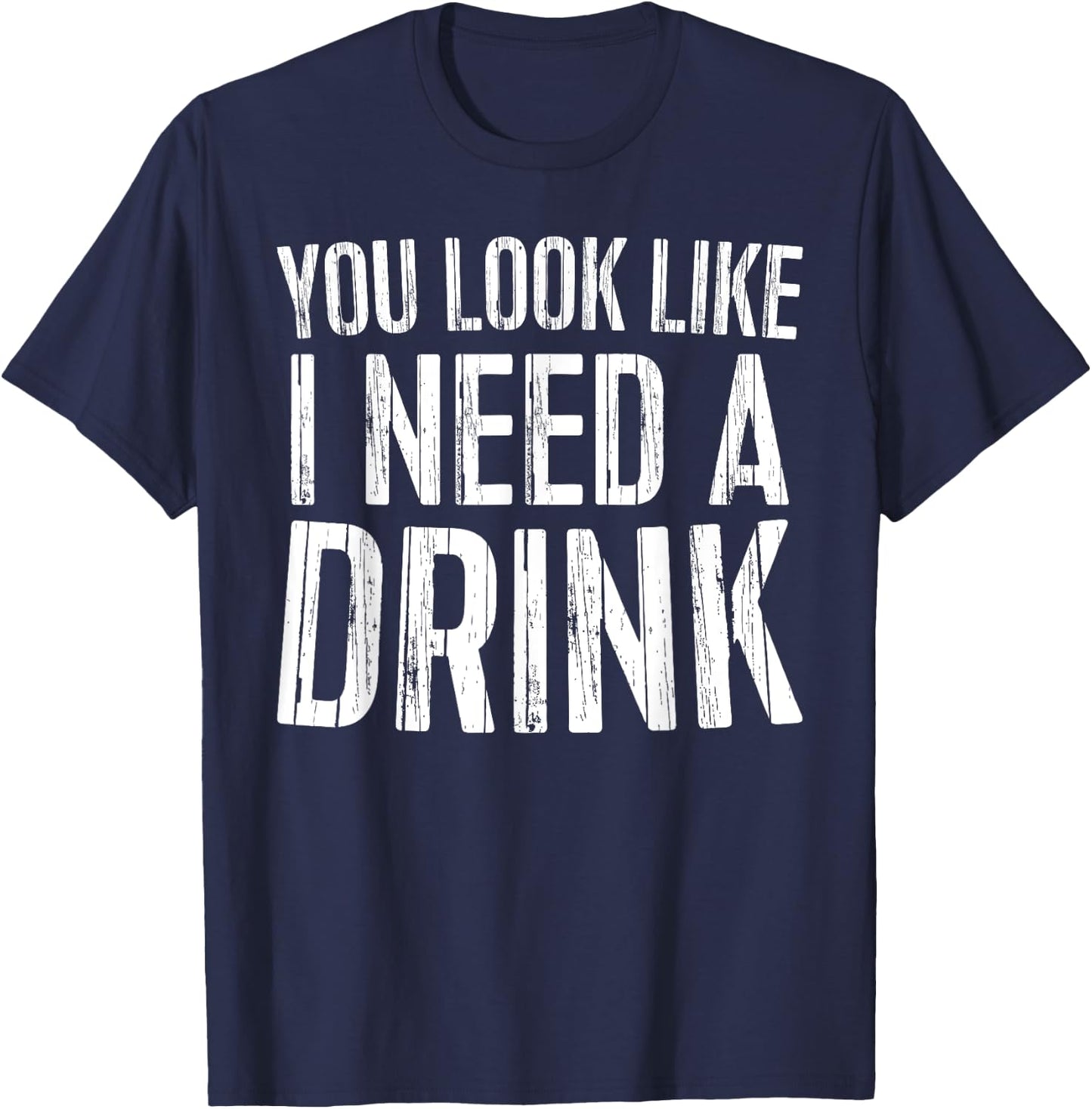You Look Like I Need A Drink Shirt Funny Men Women Drinking T-Shirt - T-Shirt | Navy